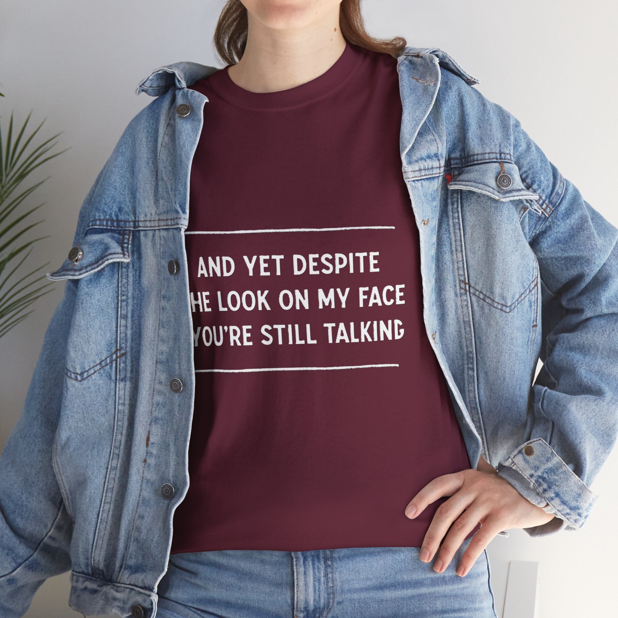 Funny Motivational T-Shirt | “And Yet Despite the Look on My Face You’re Still Talking” Unisex Graphic Tee | Sarcastic Quote Shirt