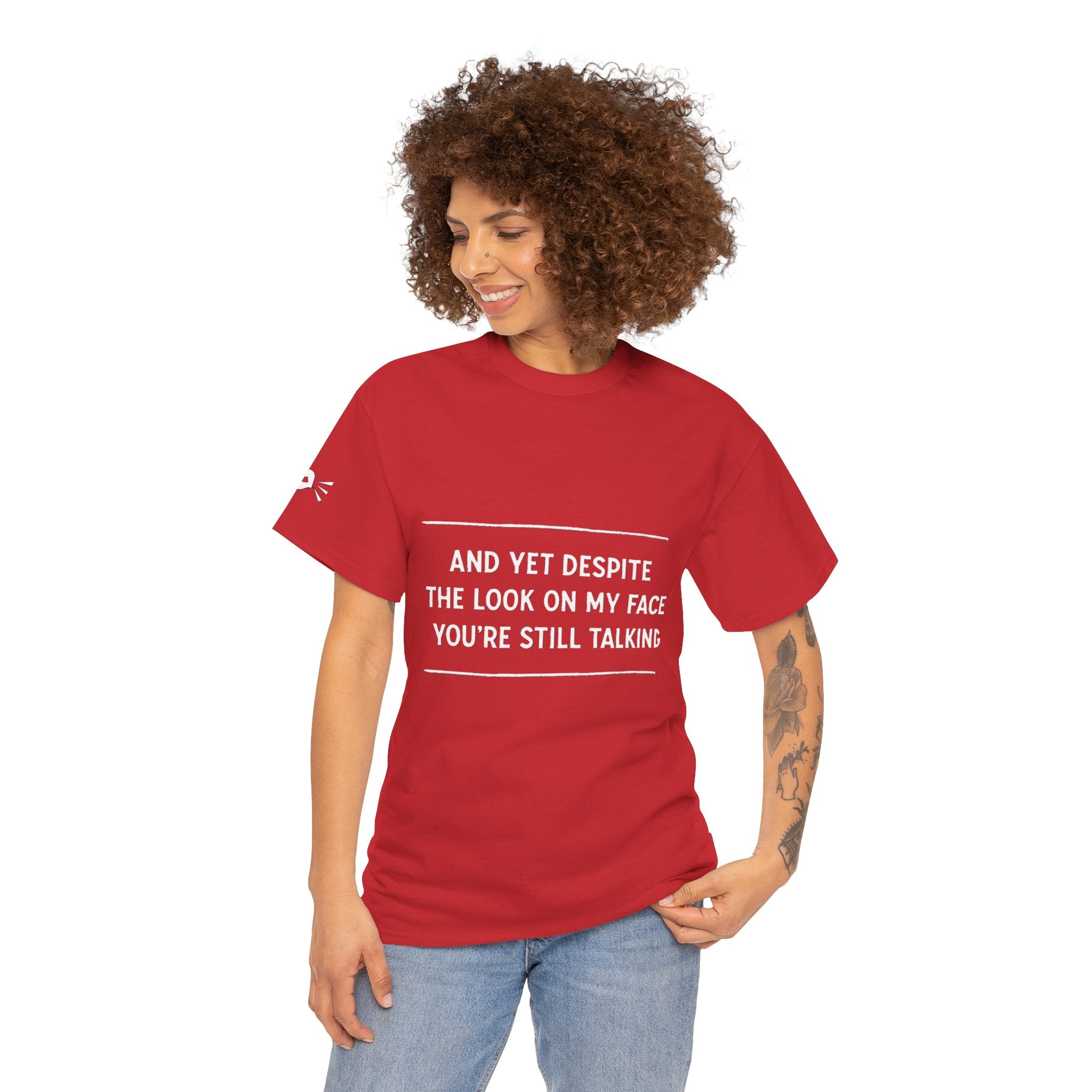 Funny Motivational T-Shirt | “And Yet Despite the Look on My Face You’re Still Talking” Unisex Graphic Tee | Sarcastic Quote Shirt