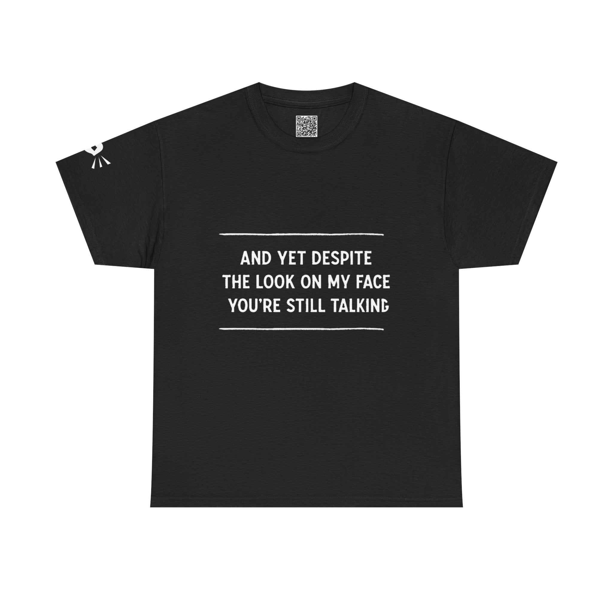 Funny Motivational T-Shirt | “And Yet Despite the Look on My Face You’re Still Talking” Unisex Graphic Tee | Sarcastic Quote Shirt