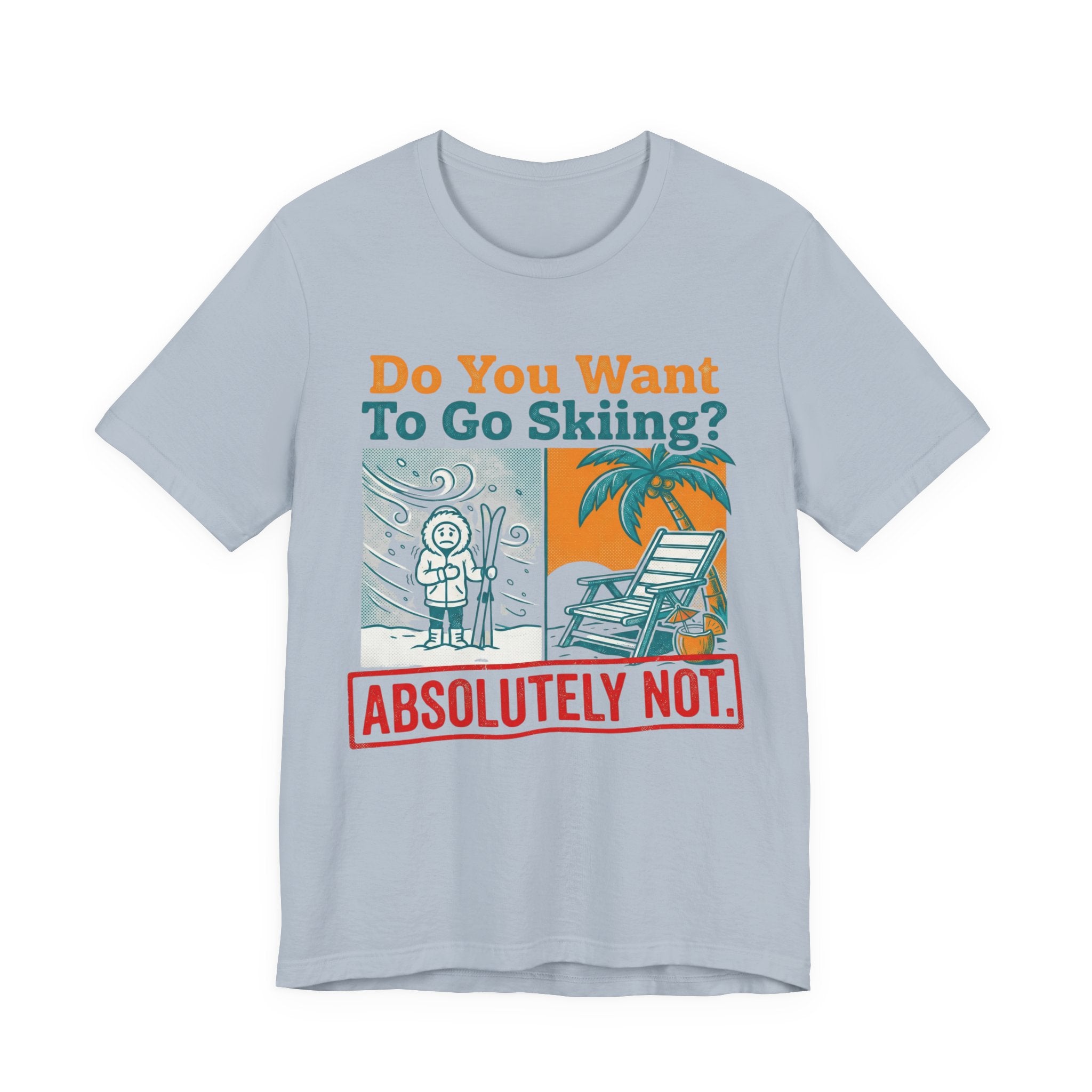 Do you want to go Skiing Abosutley Not Tee