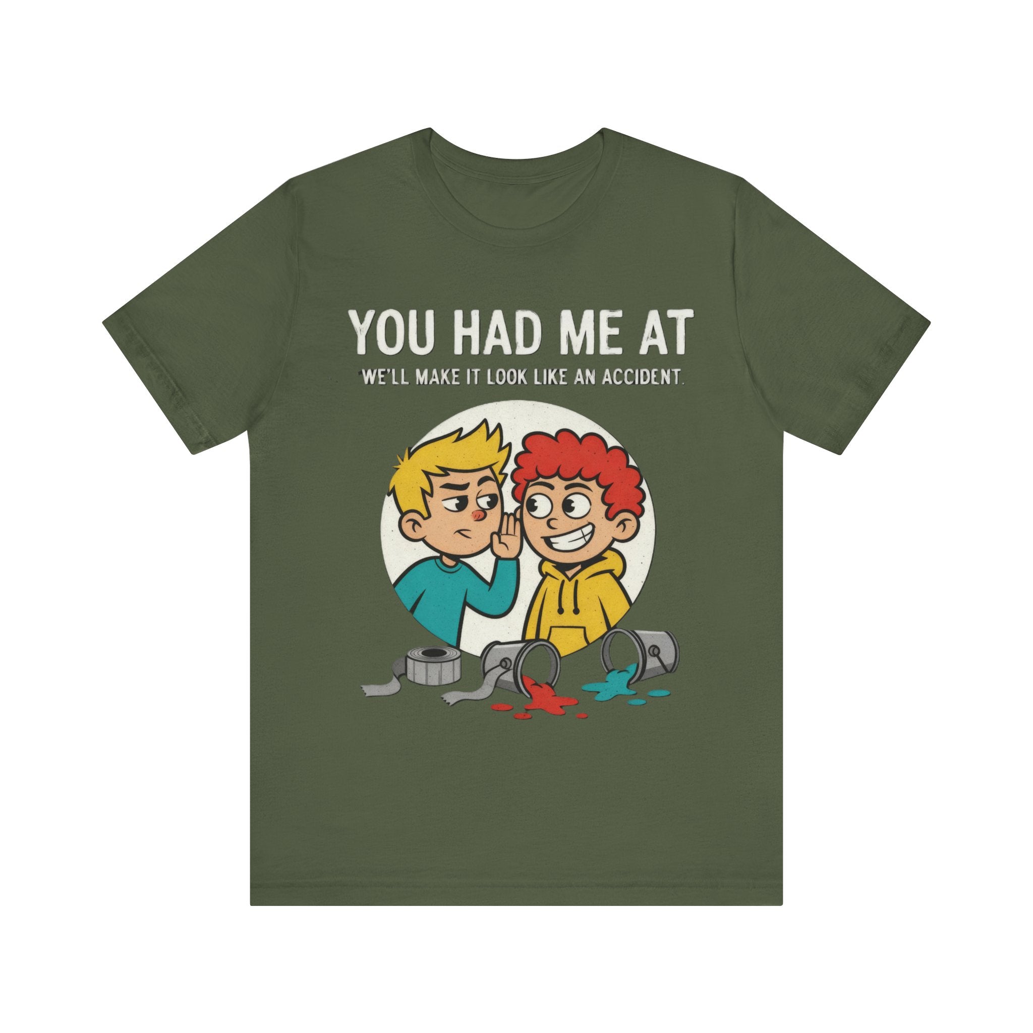 You Had Me At “We’ll Make It Look Like an Accident” Tee – Funny Mischief Cartoon T-Shirt Please Note: (Sizes may run slightly small)