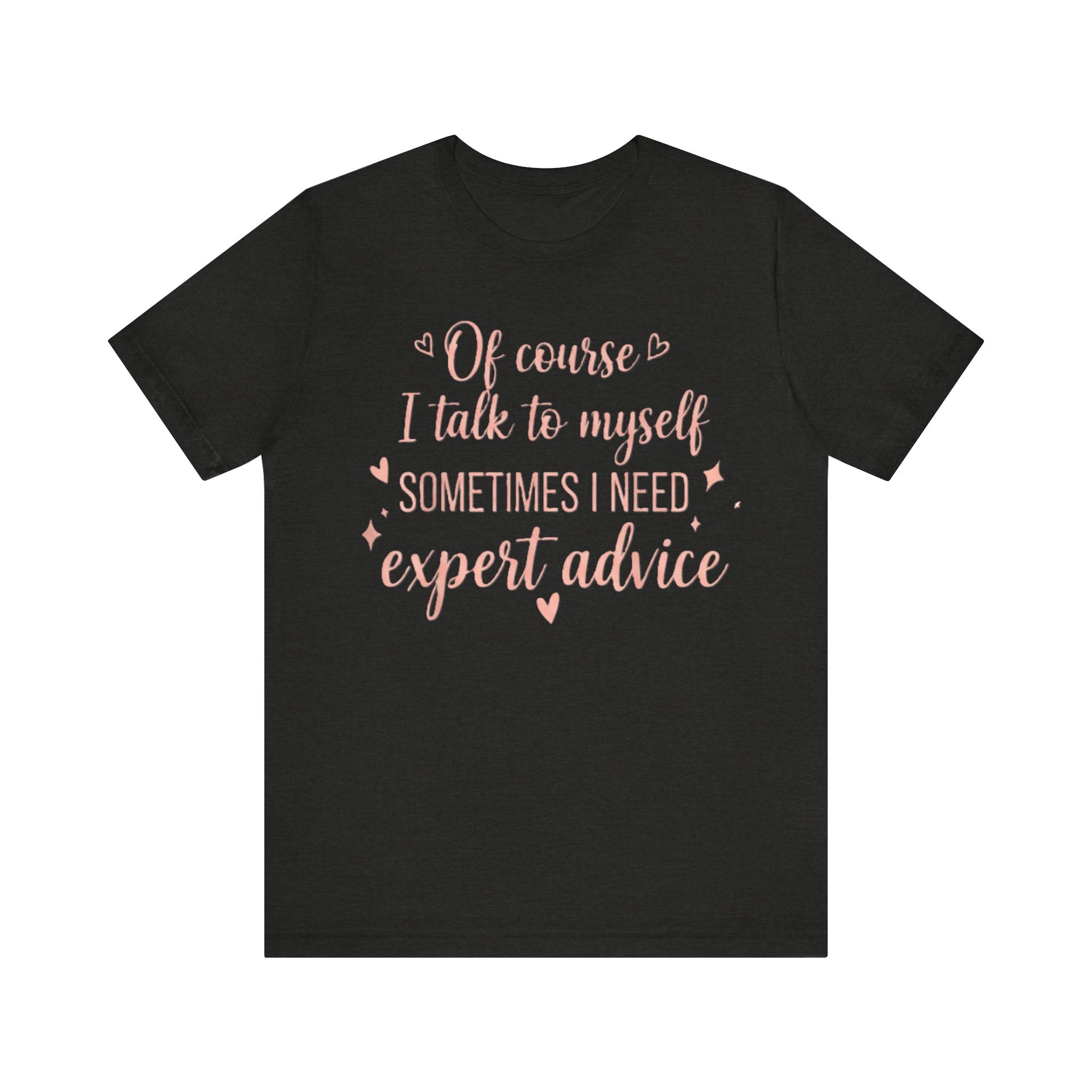 Of Course I Talk to Myself Tee – Cute & Funny Expert Advice T-Shirt Please Note: (Sizes may run slightly small)