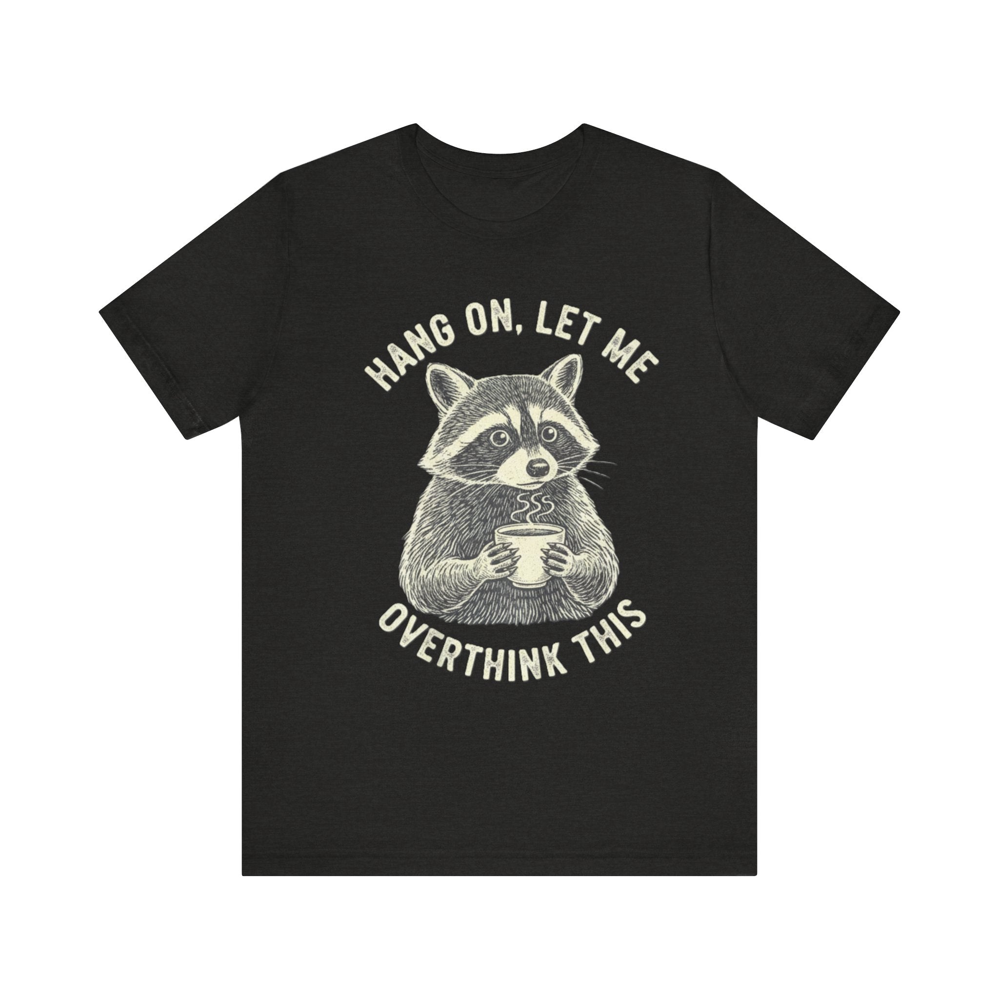 Hang On, Let Me Overthink This Raccoon Tee – Cute & Funny Anxiety Humor Shirt Please Note: (Sizes may run slightly small)