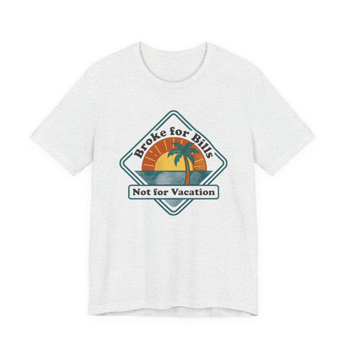 Broke for Bills Not for Vacation Tee