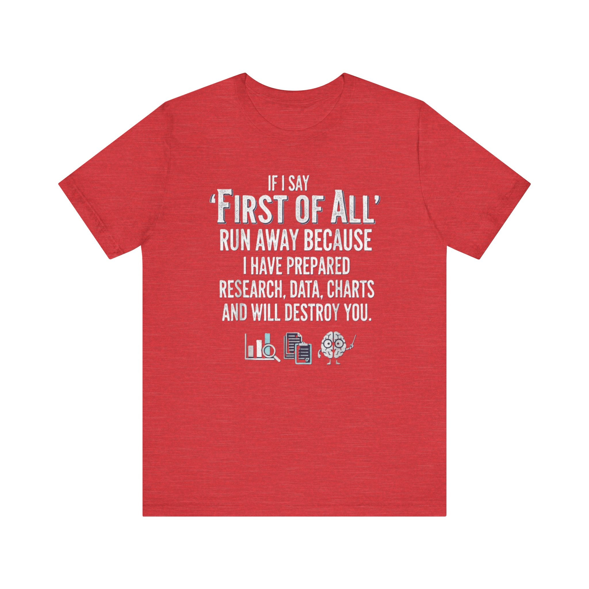 Funny “First of All” T-Shirt – Research, Data & Charts Humor Tee for Smart People Please Note: (Sizes may run slightly small)