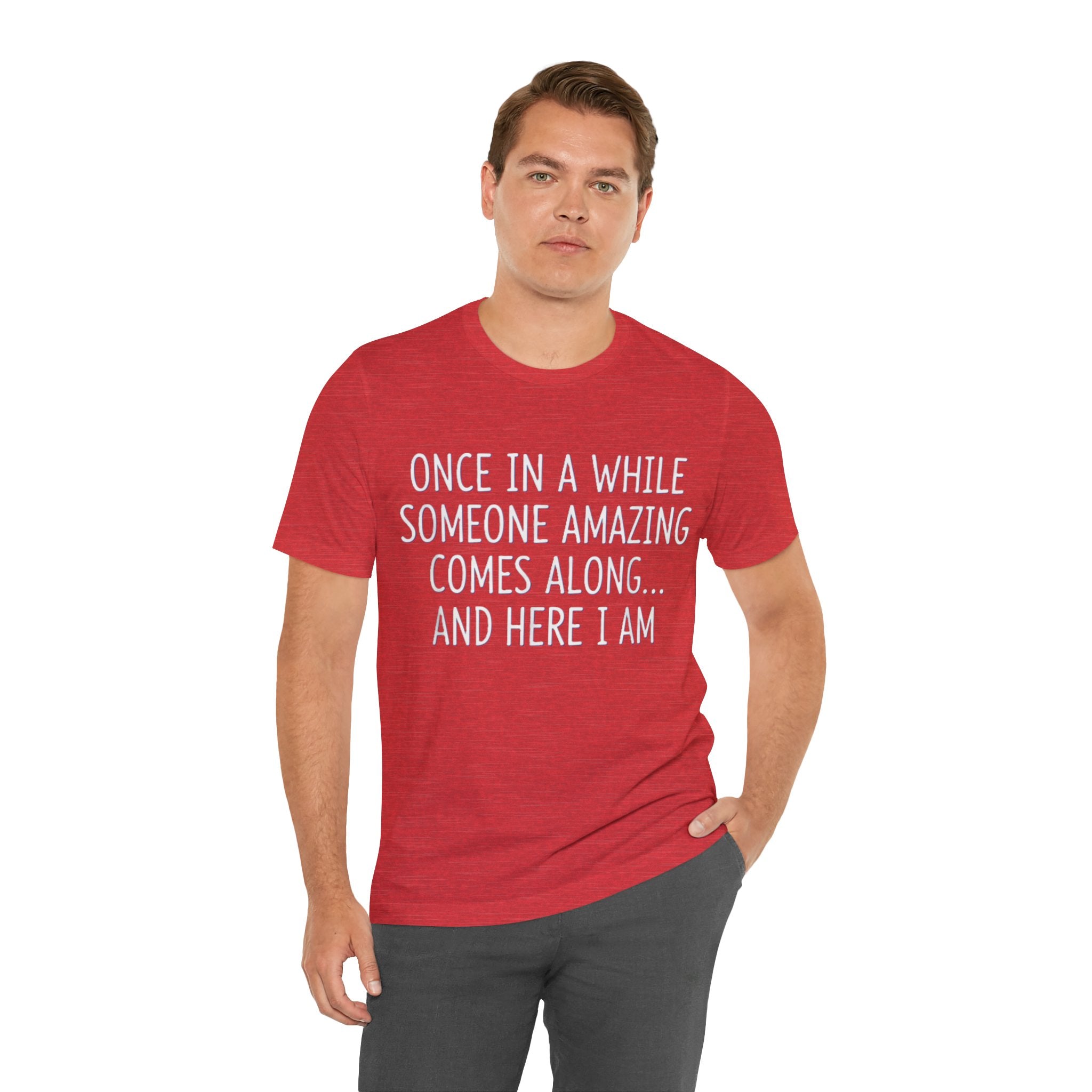Funny Confidence T-Shirt – “Once in a While Someone Amazing Comes Along… And Here I Am” Humor Tee Please Mote: (Sizes may run slightly small)