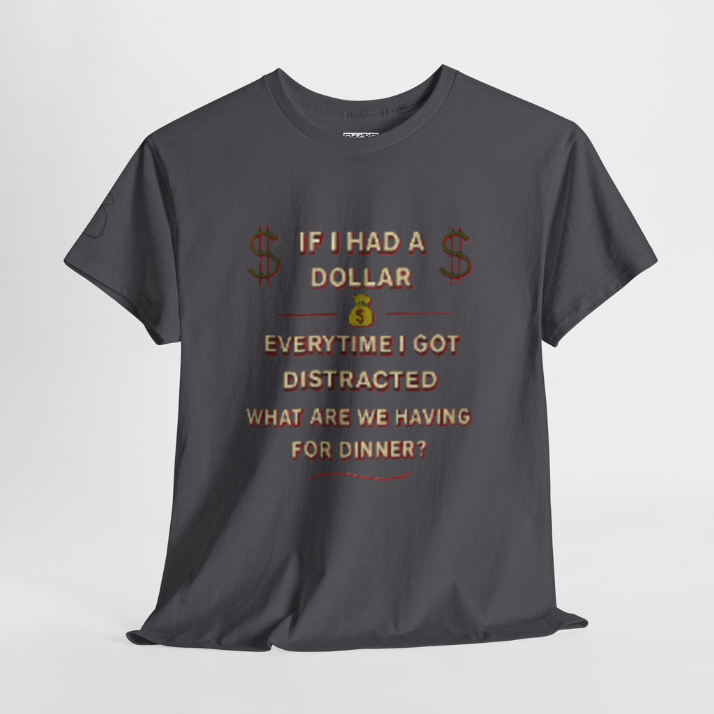 “If I Had a Dollar Every Time I Got Distracted” T-Shirt | Funny ADHD Humor Tee | Unisex Cotton Shirt for Food Lovers
