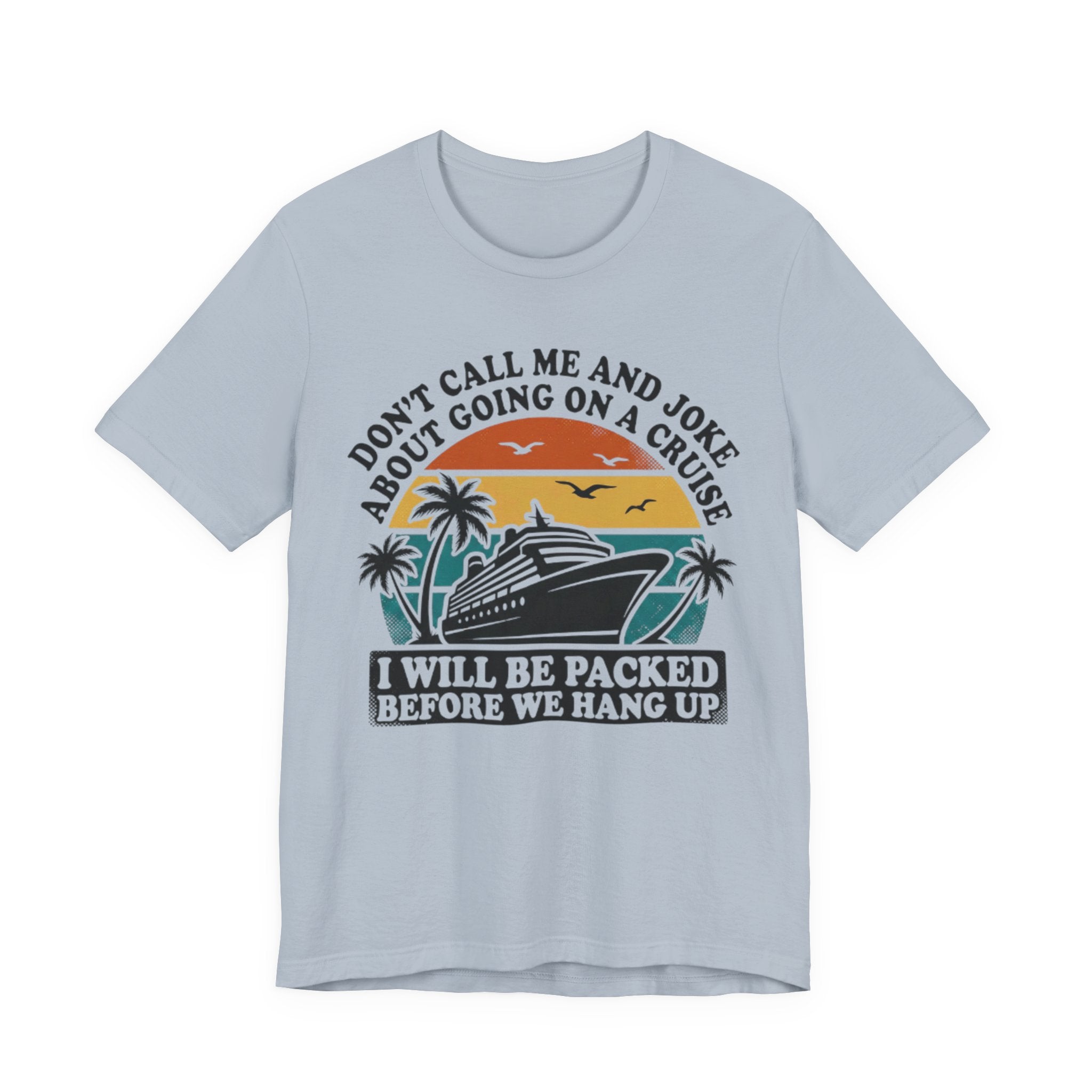 Don't call me and joke about going on a Cruise Tee