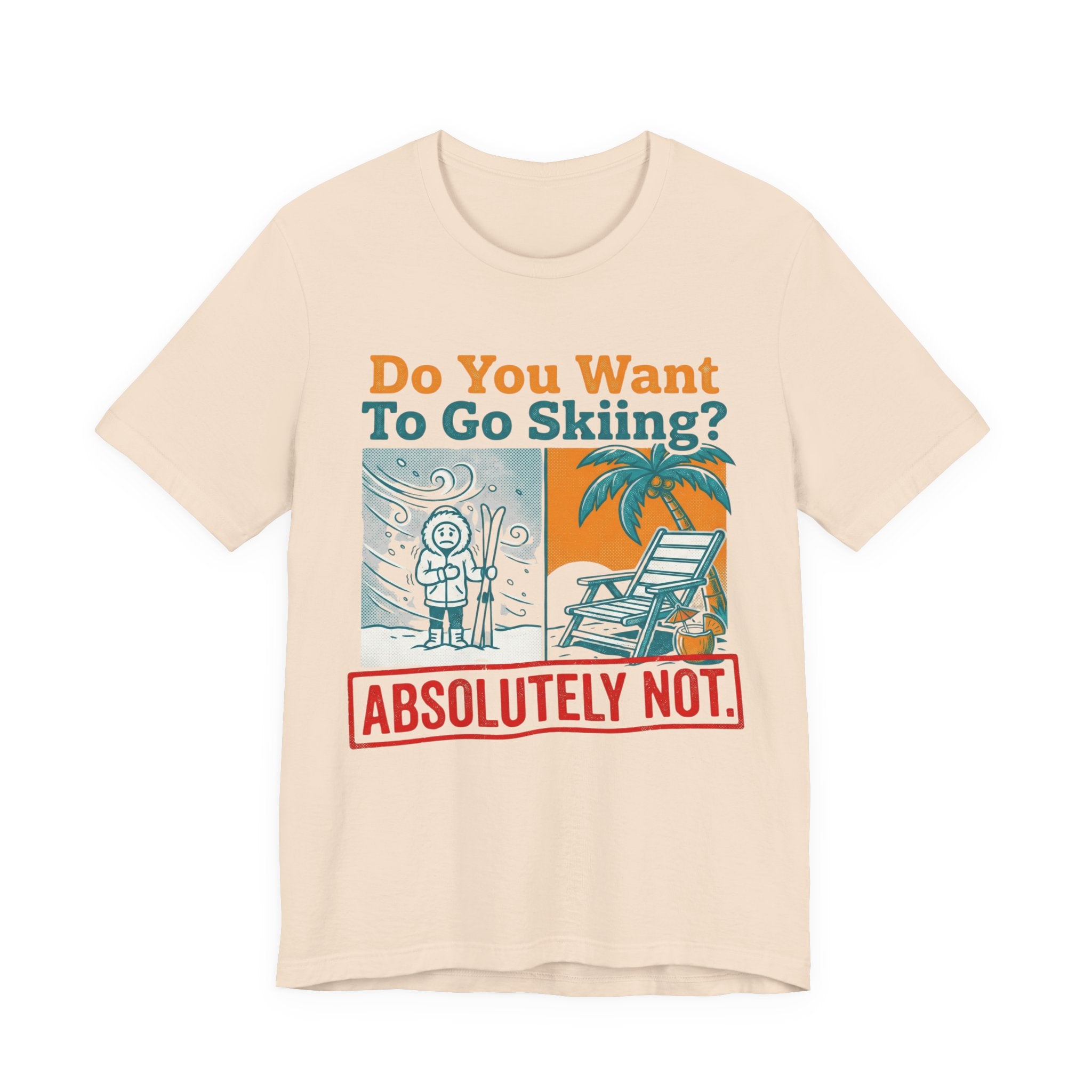 Do you want to go Skiing Abosutley Not Tee