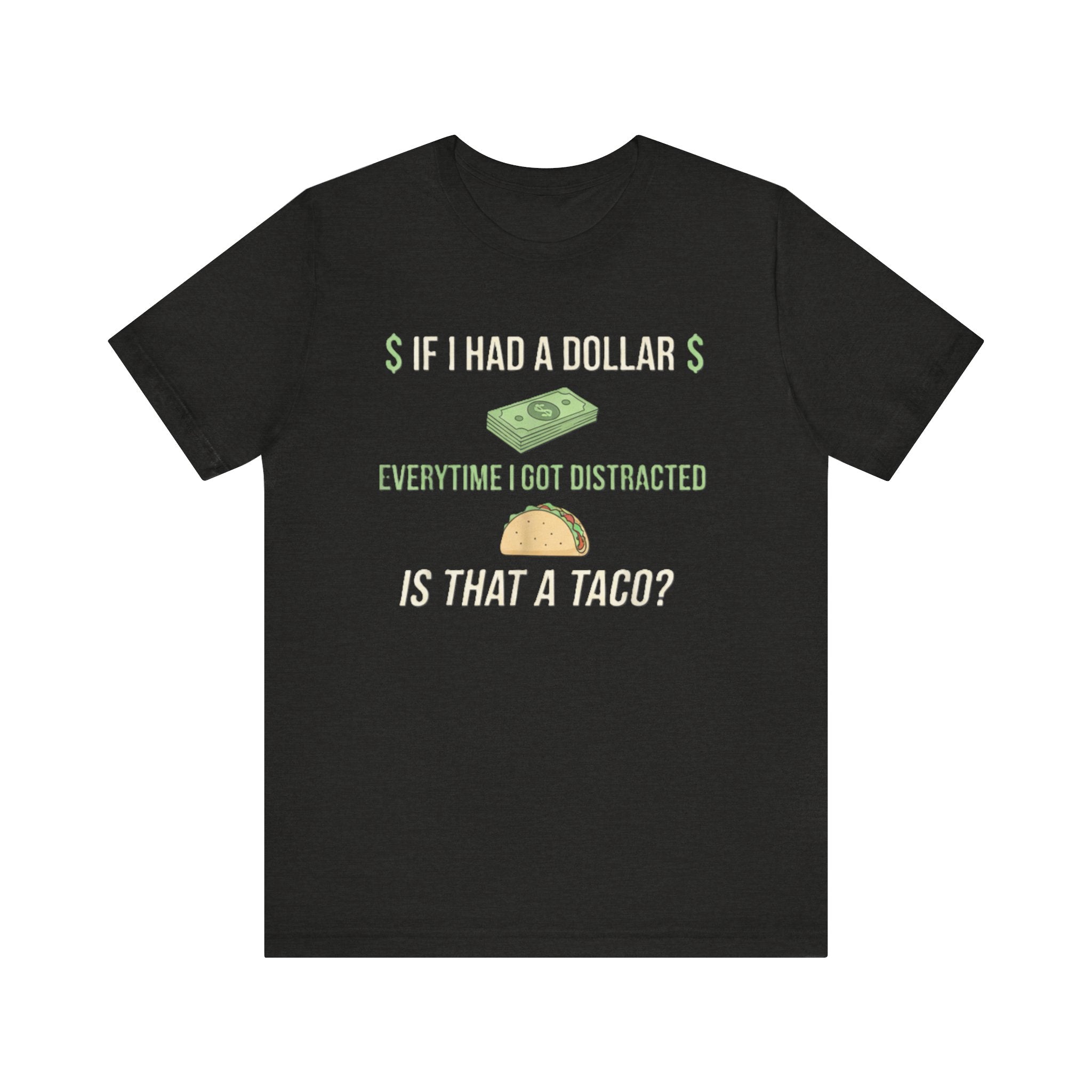 Funny ADHD Distraction Shirt – “If I Had a Dollar Every Time I Got Distracted, Is That a Taco?”