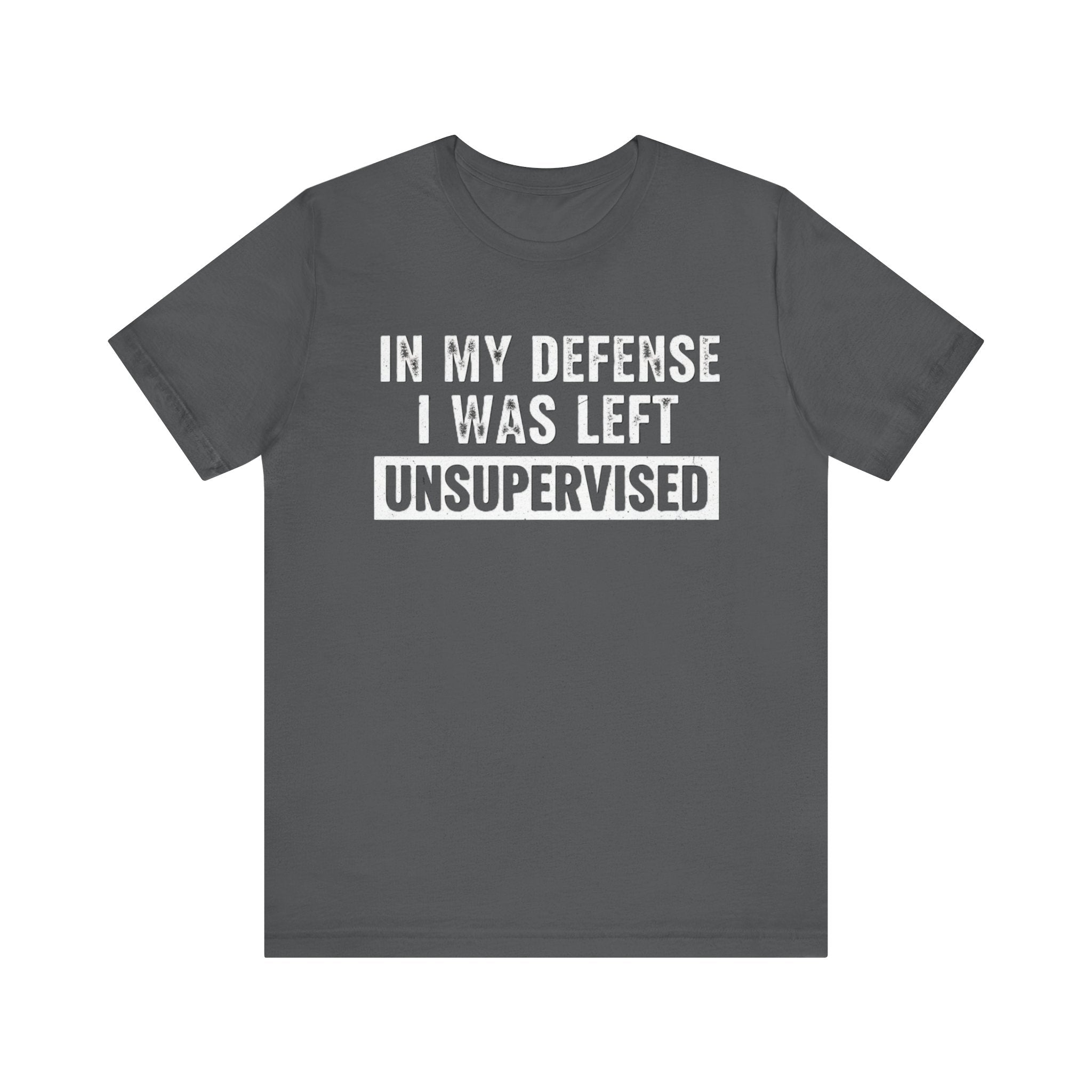 In My Defense I Was Left Unsupervised Tee – Funny Sarcastic Graphic T-Shirt Please Note: (Sizes may run slightly small)