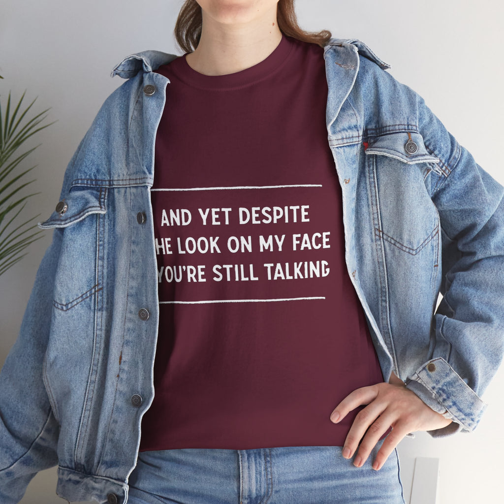 Funny Motivational T-Shirt | “And Yet Despite the Look on My Face You’re Still Talking” Unisex Graphic Tee | Sarcastic Quote Shirt