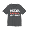 Some of You Weren’t Raised in Florida and It Shows Tee