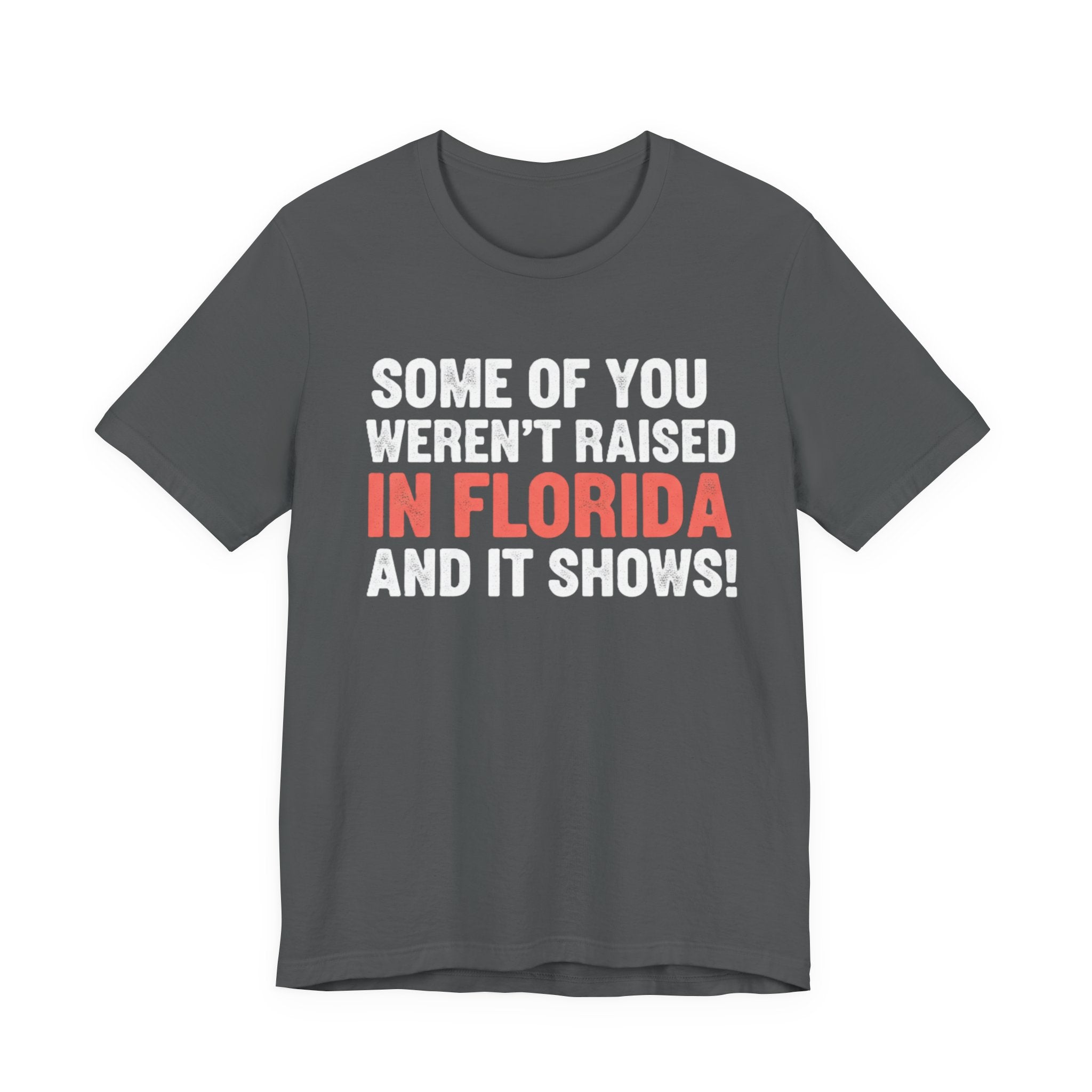 Some of You Weren’t Raised in Florida and It Shows Tee