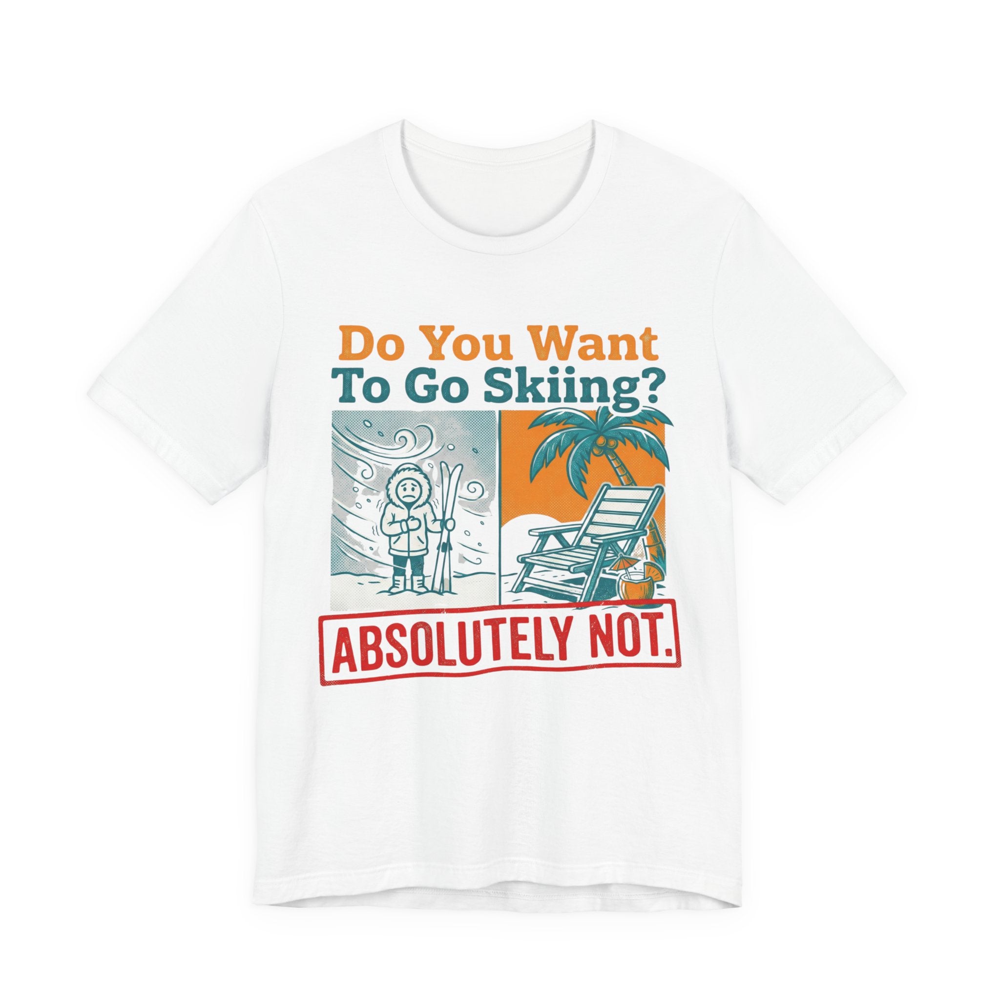 Do you want to go Skiing Abosutley Not Tee