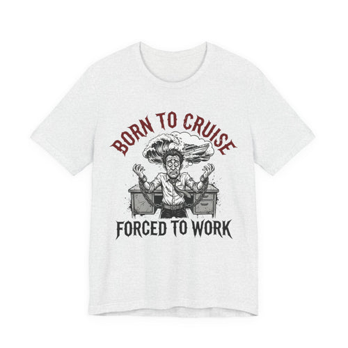 Born to Cruise Forced to Work Tee