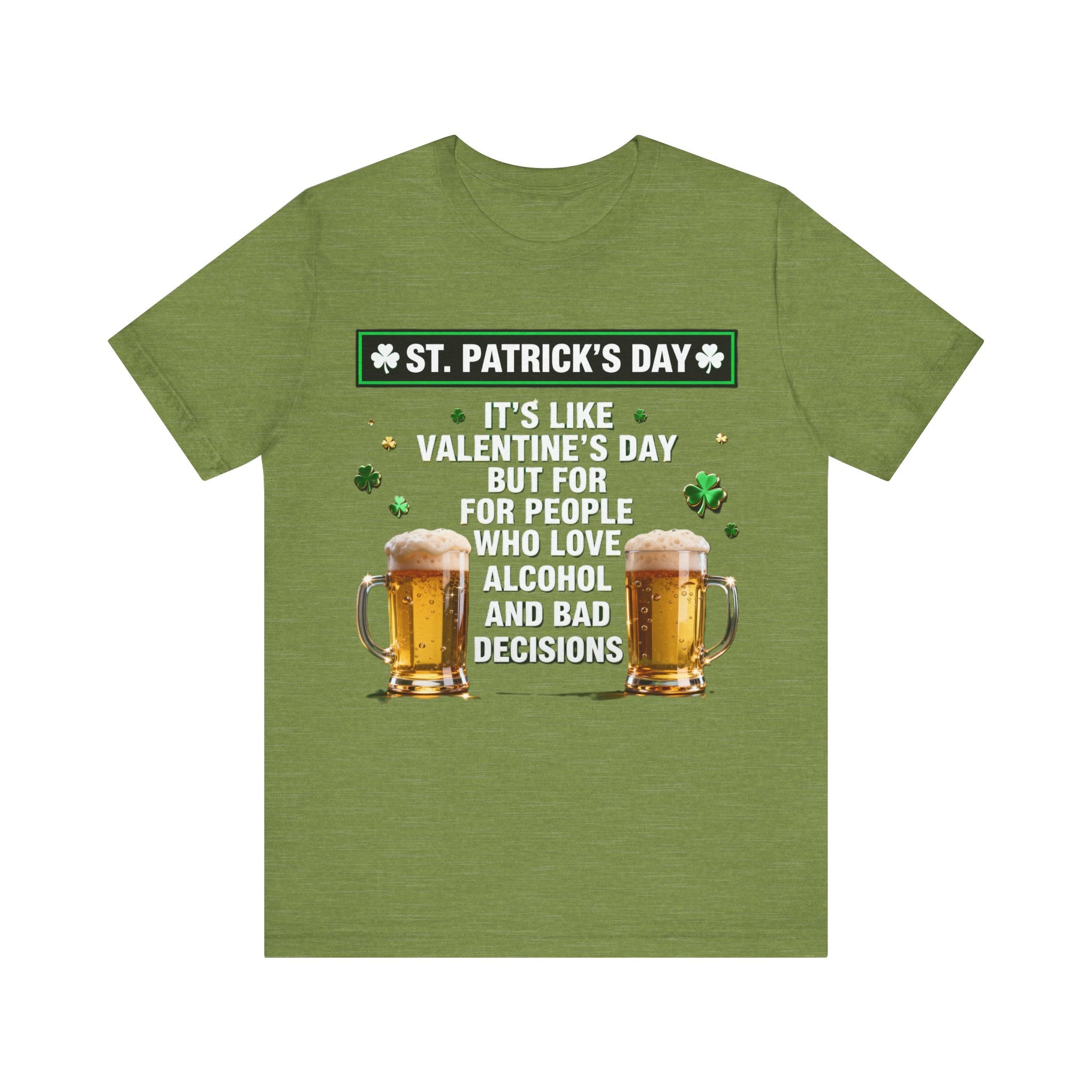 St. Patrick’s Day Beer Shirt – Funny Drinking Tee | “It’s Like Valentine’s Day but for Alcohol & Bad Decisions” T-Shirt Please Note: (Sizes may run slightly small)