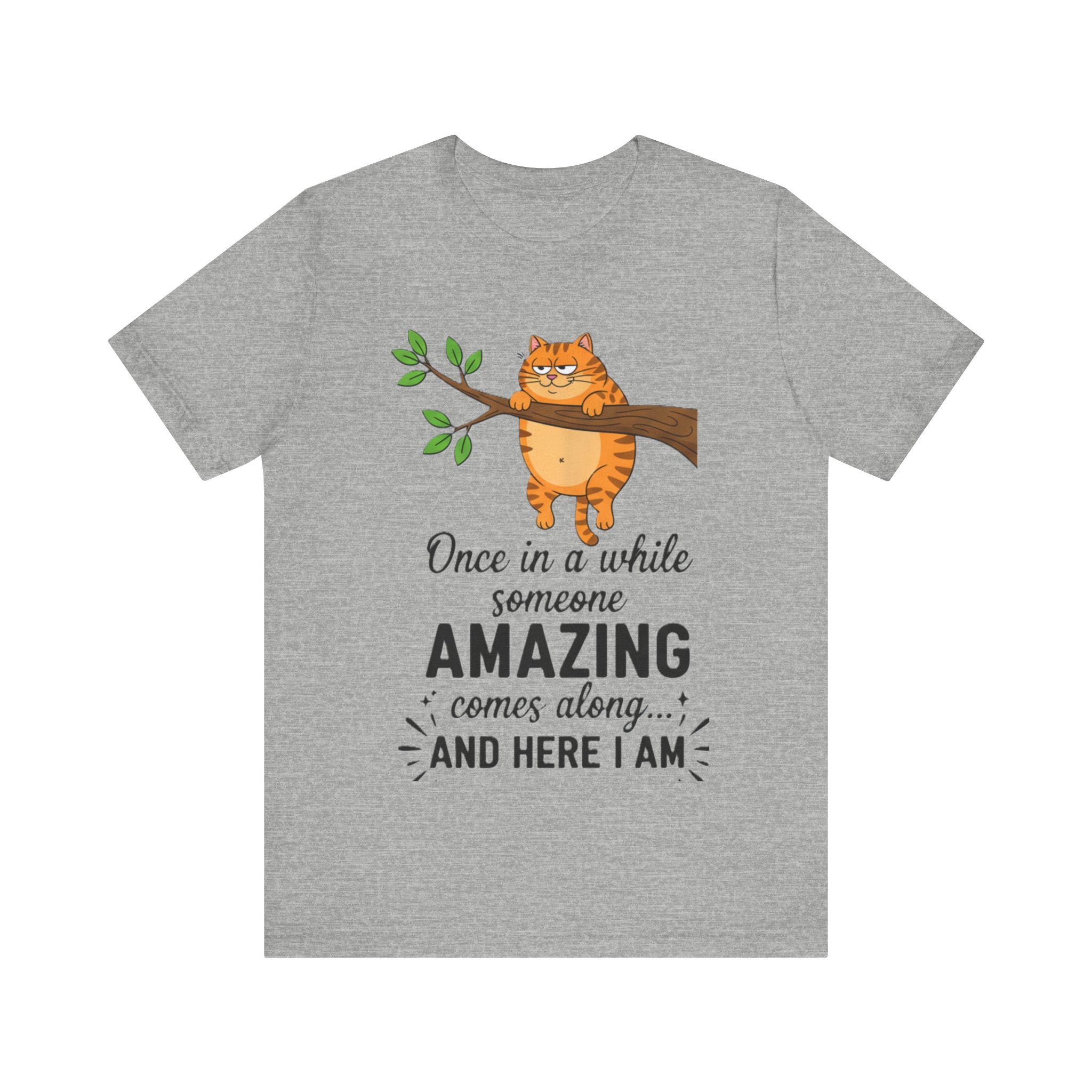 Funny Cat T-Shirt – “Once in a While Someone Amazing Comes Along… And Here I Am” Humor Tee Please Note: (Sizes may run slightly small)