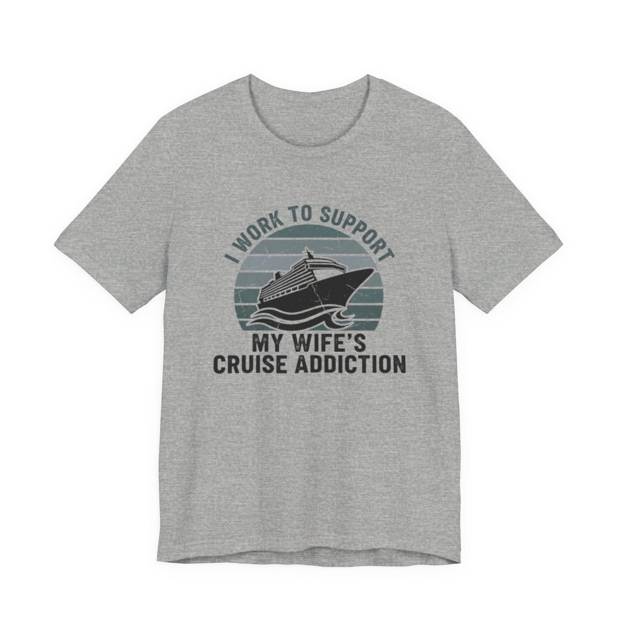 I Work to Support My Wife's Cruise Addition Tee