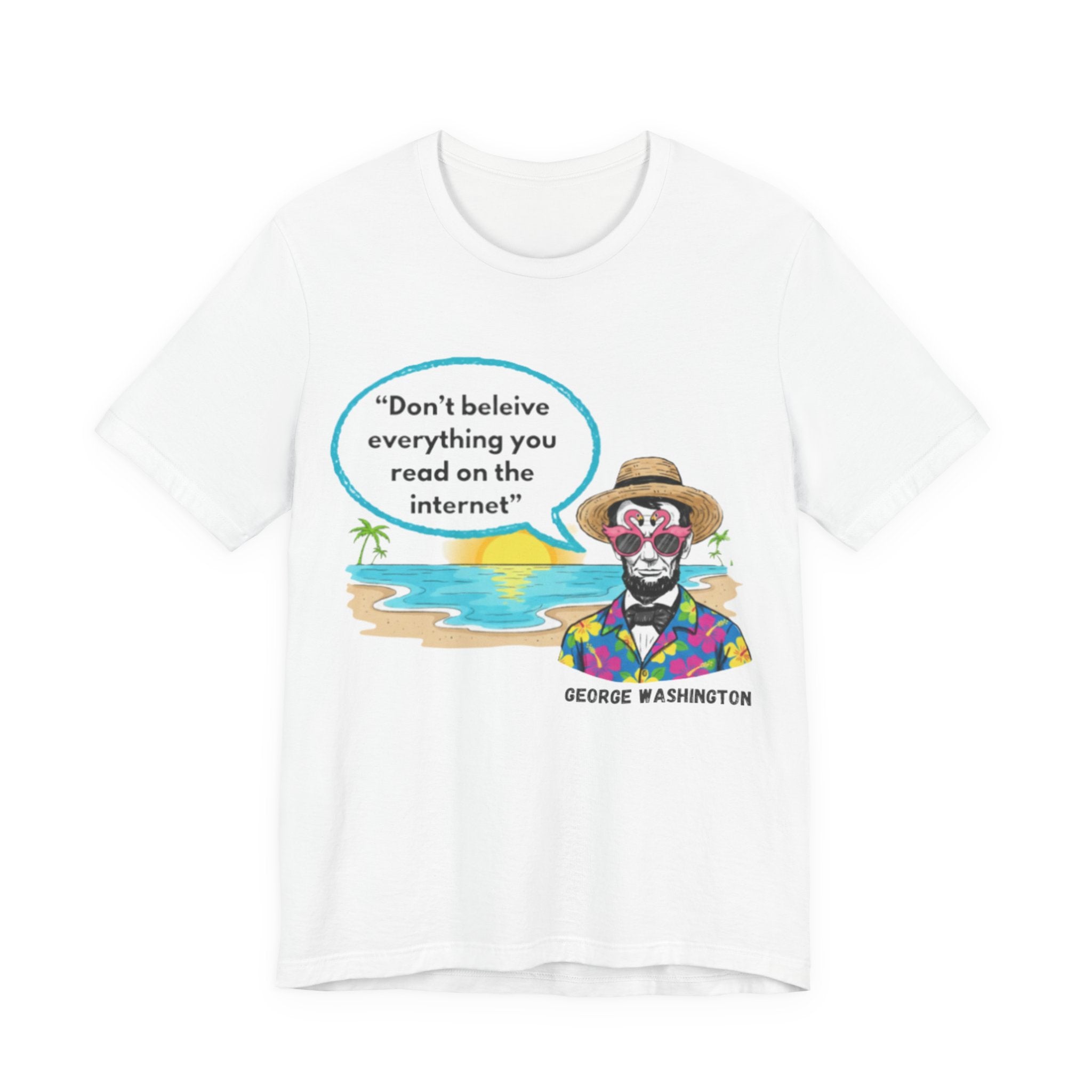 Don't Believe Everything you read on the Internet Tee