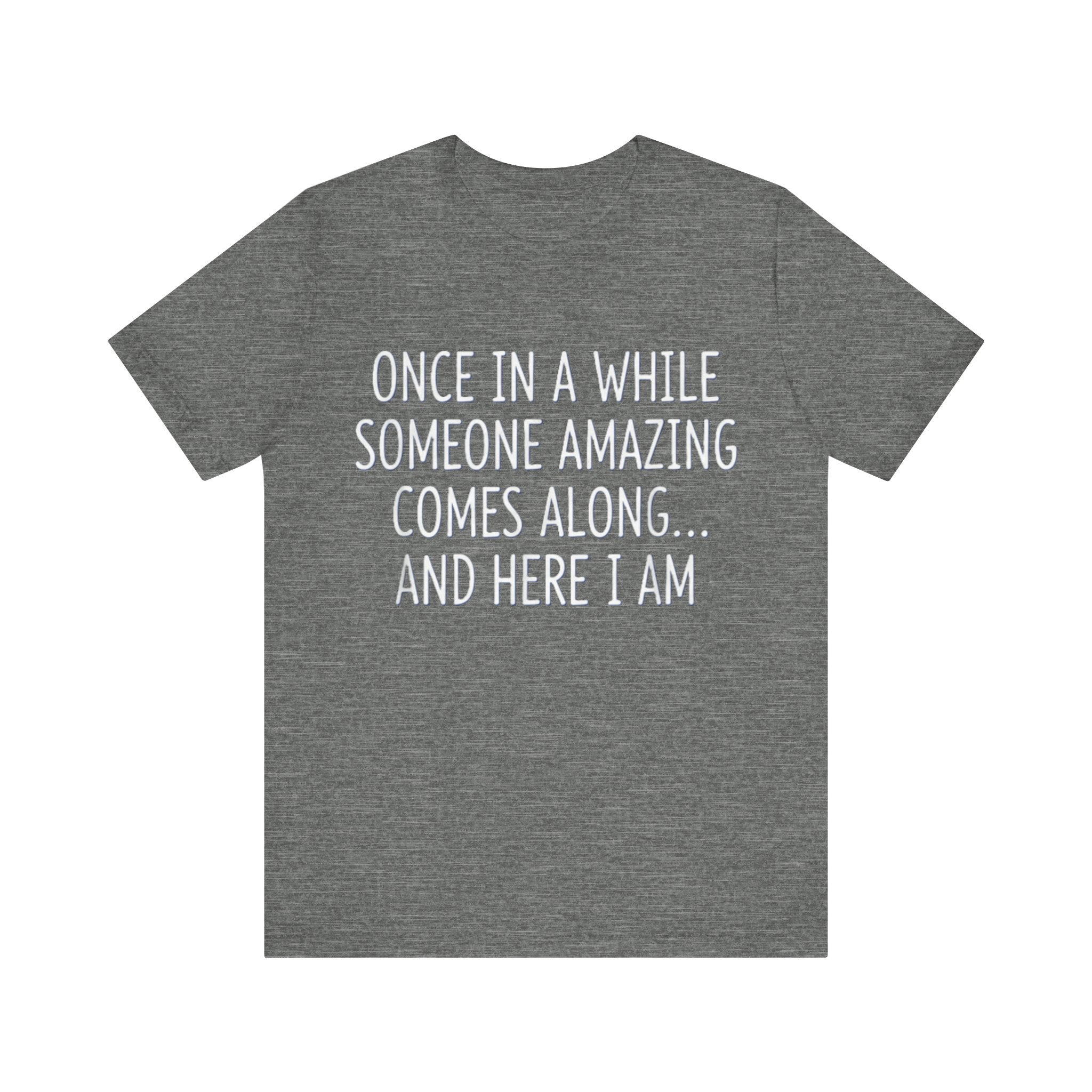 Funny Confidence T-Shirt – “Once in a While Someone Amazing Comes Along… And Here I Am” Humor Tee Please Mote: (Sizes may run slightly small)