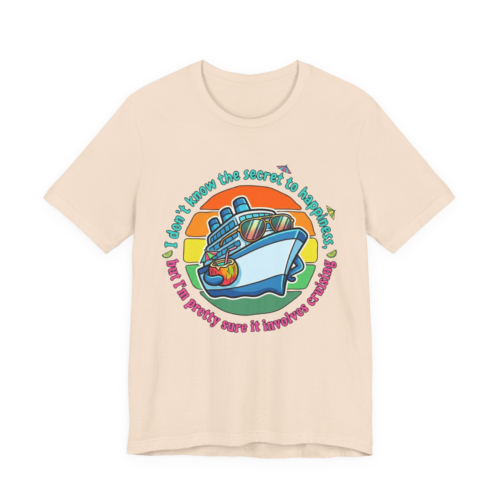 I don't know the secrect to Happiness but I am pretty sure it involves Cruising Tee