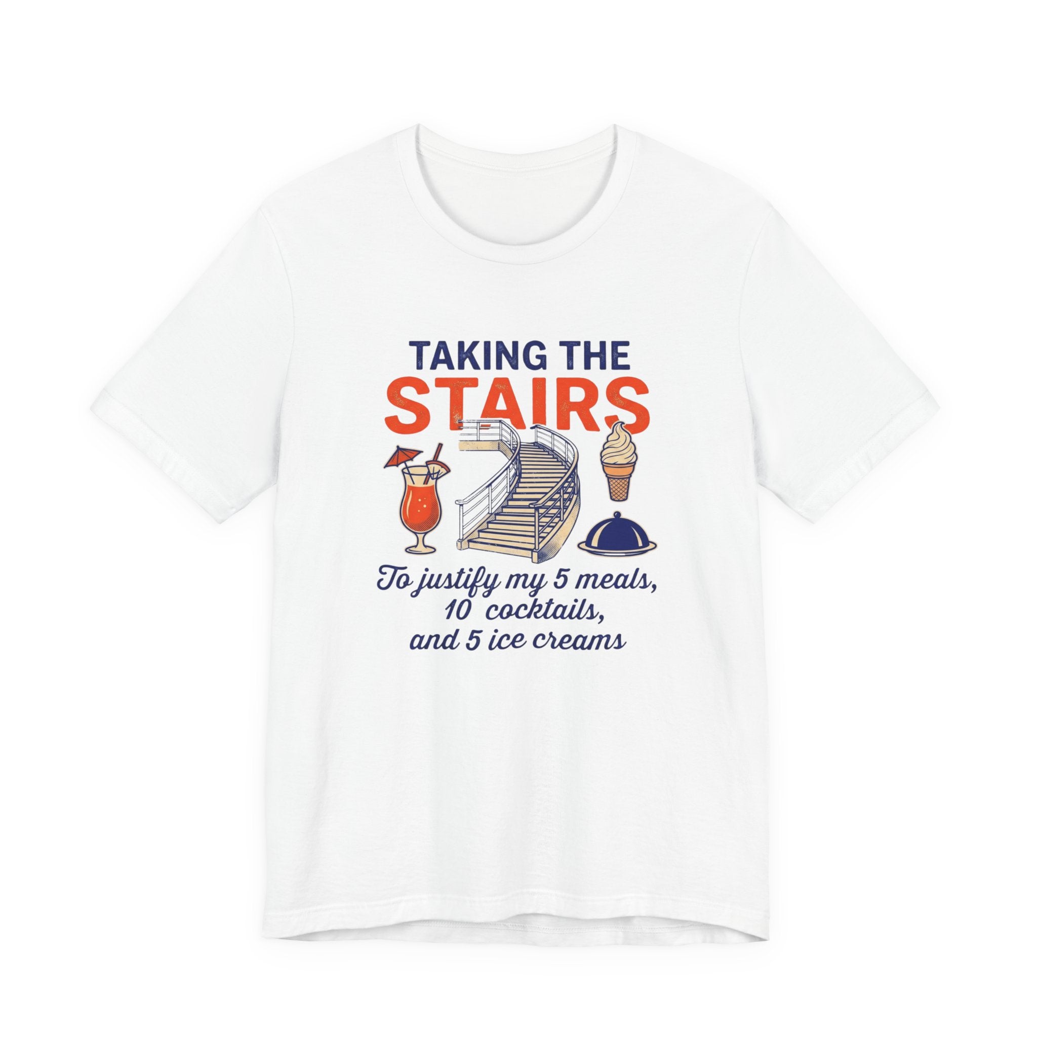 Taking the Stairs to justify my 5 meals, 10 cocktails and 5 ice creams Tee