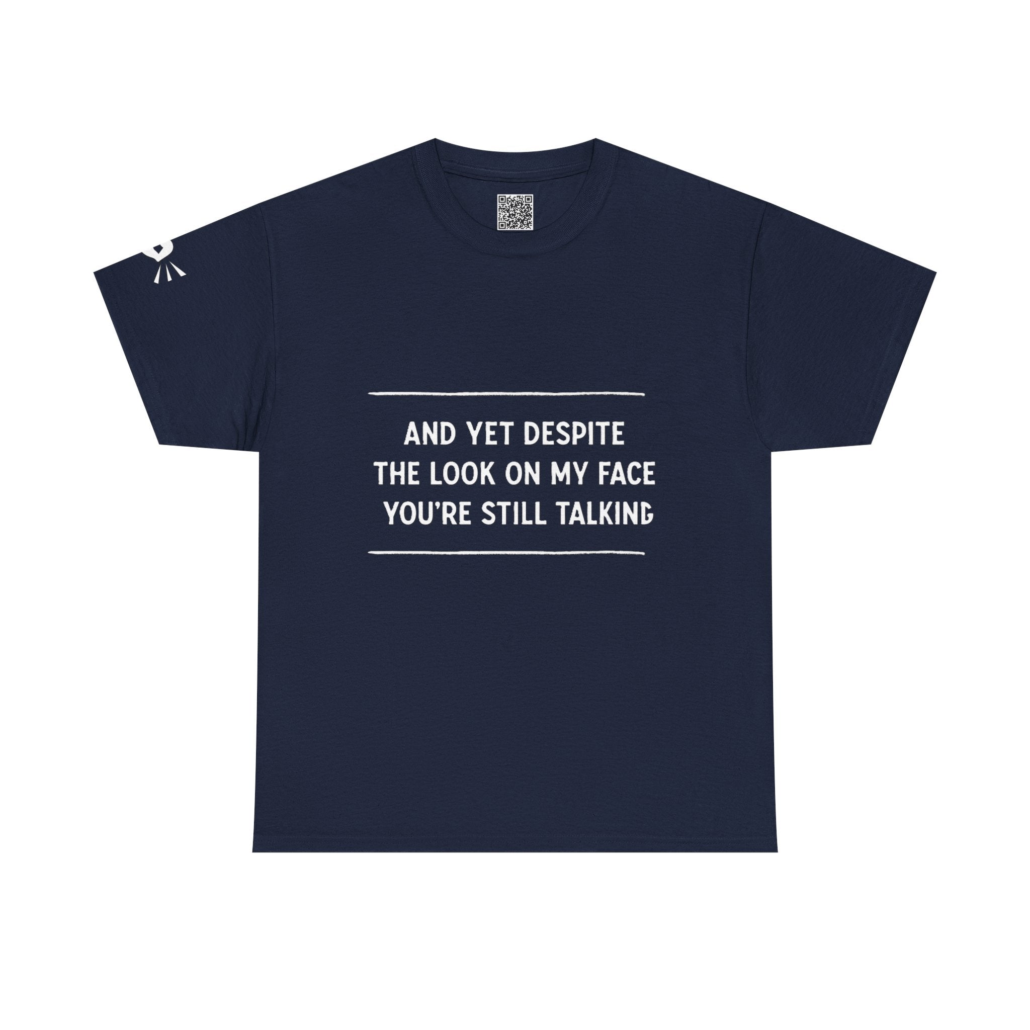 Funny Motivational T-Shirt | “And Yet Despite the Look on My Face You’re Still Talking” Unisex Graphic Tee | Sarcastic Quote Shirt