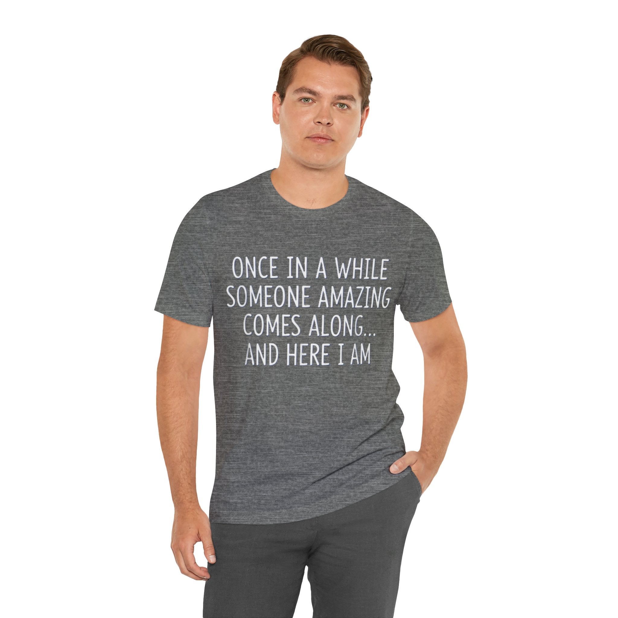 Funny Confidence T-Shirt – “Once in a While Someone Amazing Comes Along… And Here I Am” Humor Tee Please Mote: (Sizes may run slightly small)