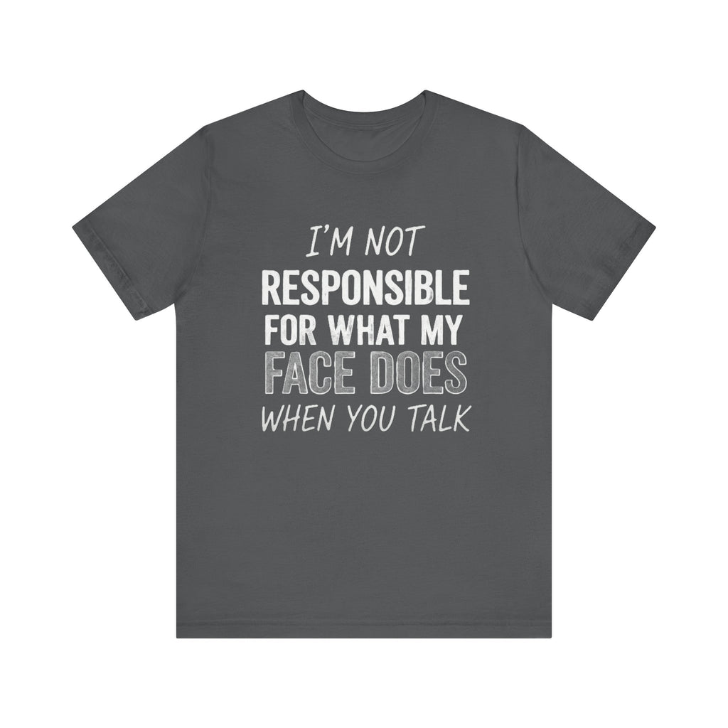 I’m Not Responsible for What My Face Does Tee – Funny Sarcastic Expression T-Shirt Please Note: (Sizes may run slightly small)