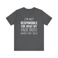 I’m Not Responsible for What My Face Does Tee – Funny Sarcastic Expression T-Shirt Please Note: (Sizes may run slightly small)