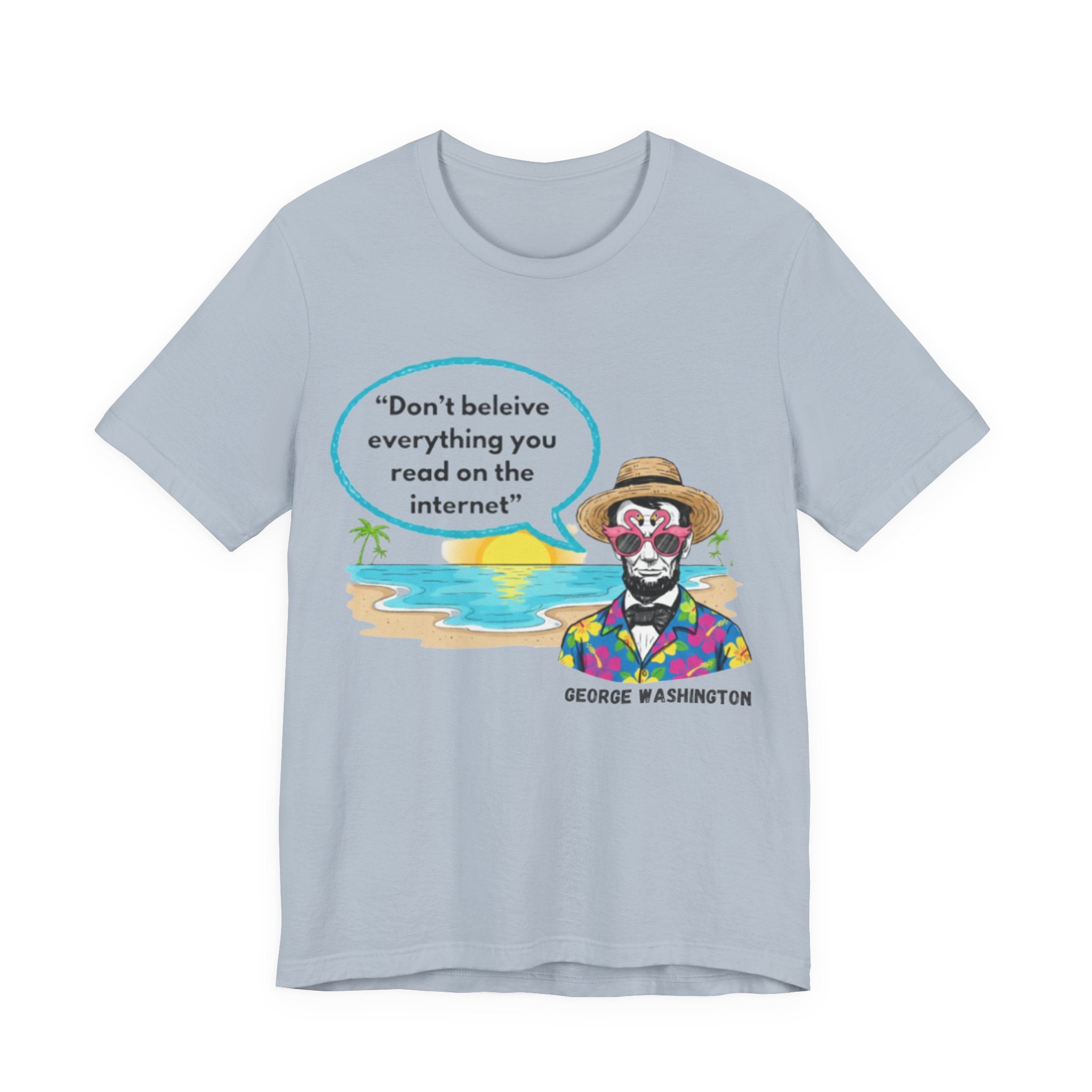 Don't Believe Everything you read on the Internet Tee