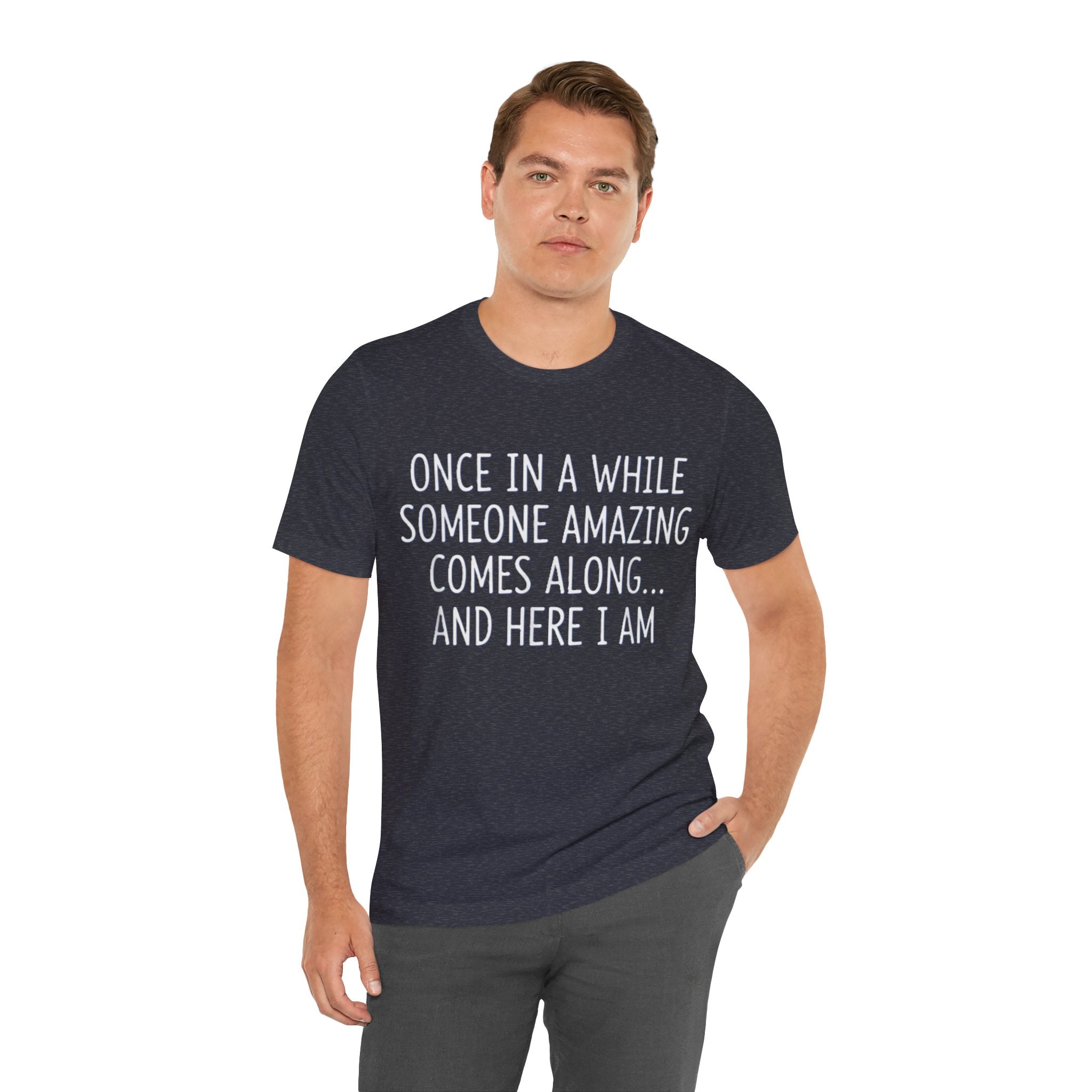 Funny Confidence T-Shirt – “Once in a While Someone Amazing Comes Along… And Here I Am” Humor Tee Please Mote: (Sizes may run slightly small)