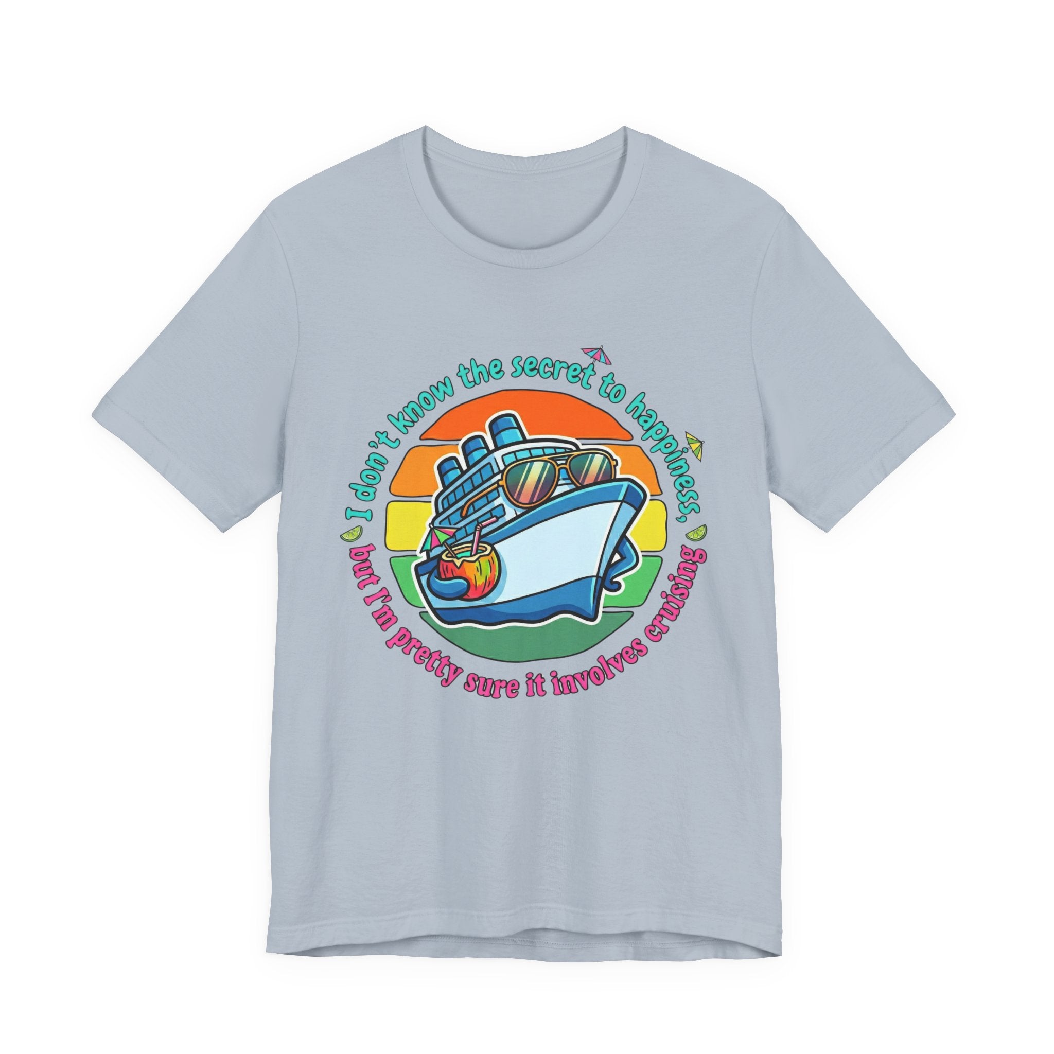I don't know the secrect to Happiness but I am pretty sure it involves Cruising Tee