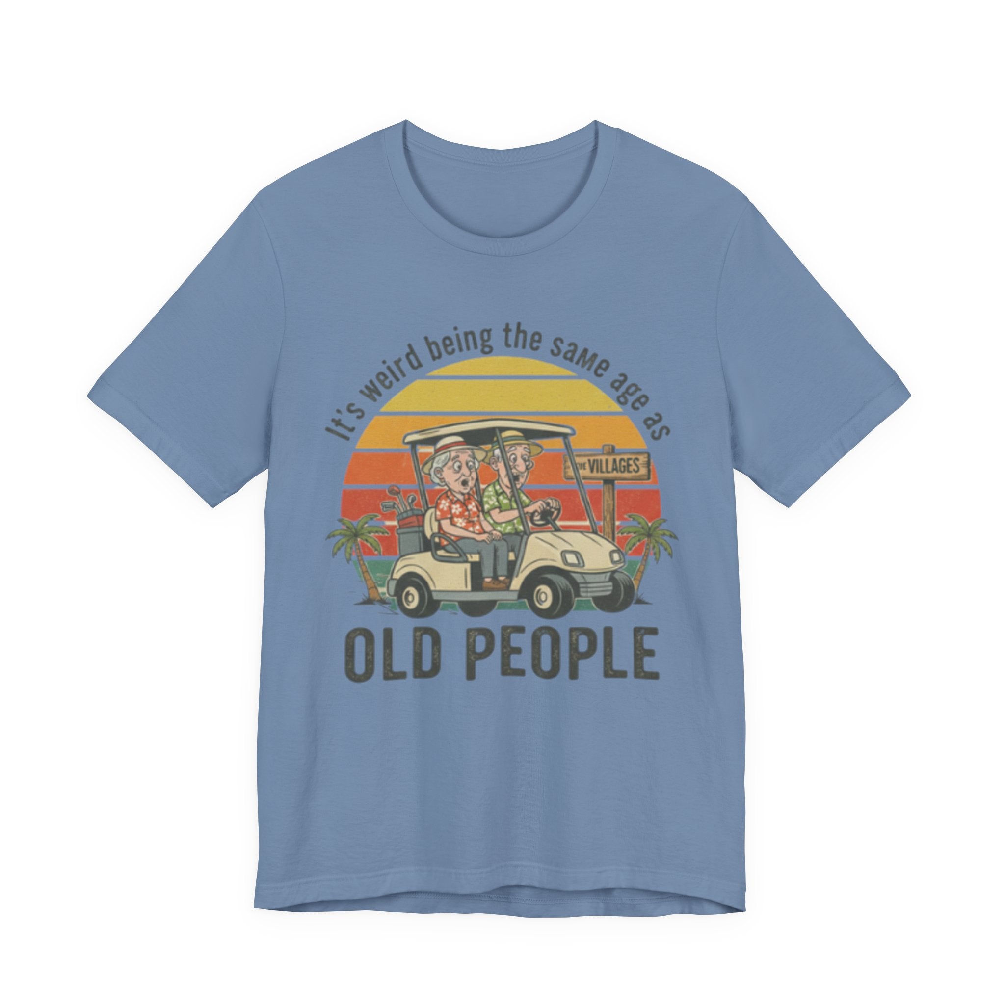 It's weird being the same age as old people Tee