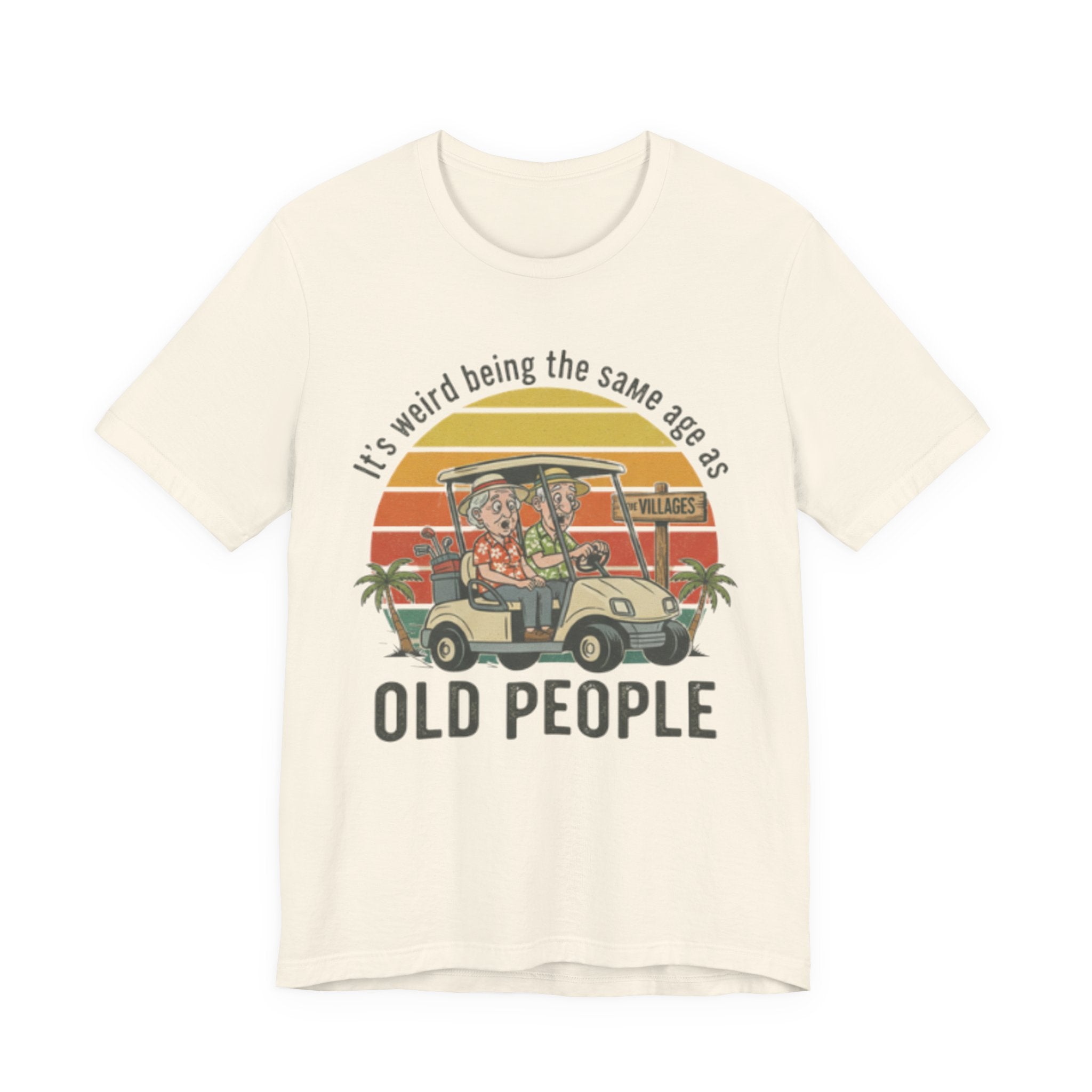 It's weird being the same age as old people Tee