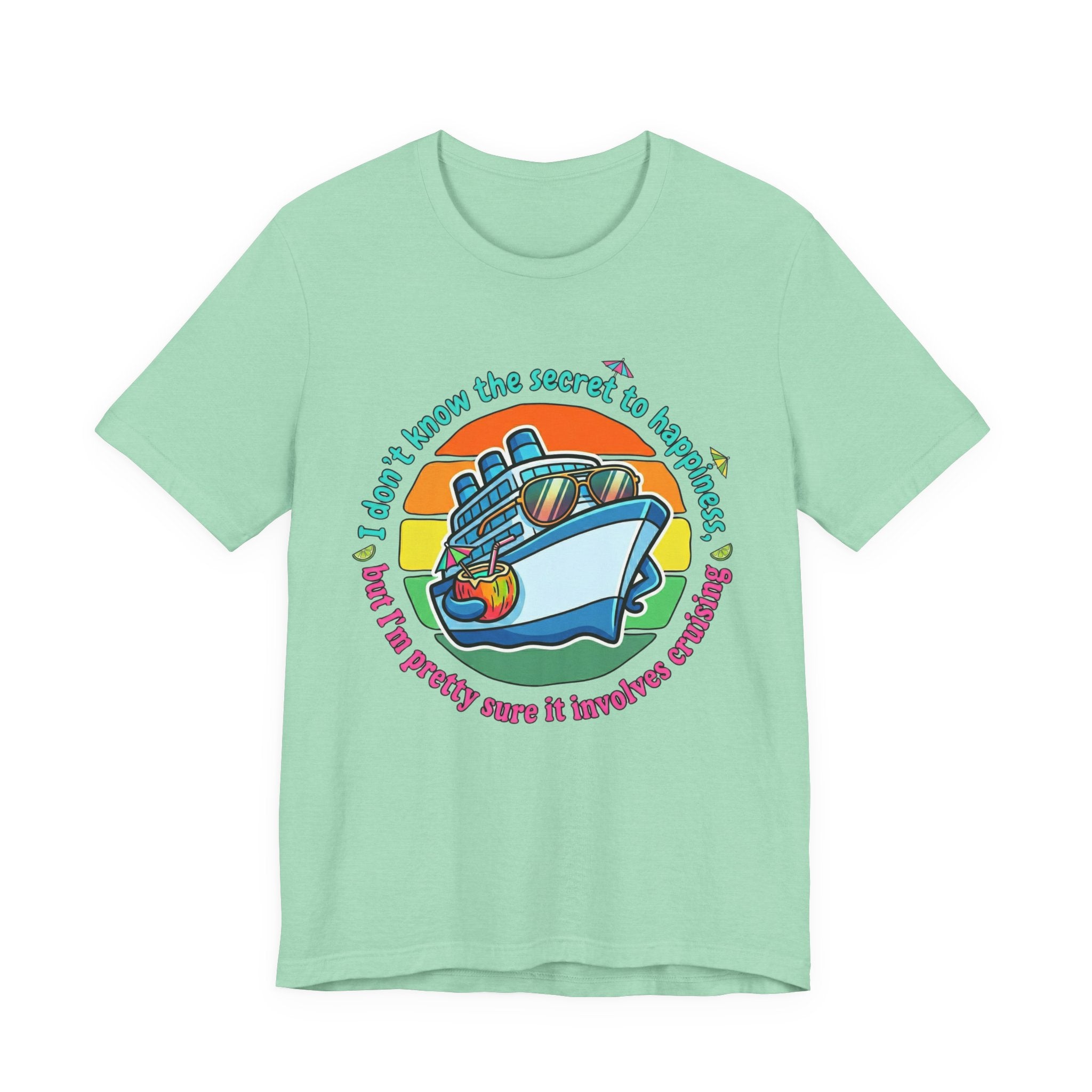 I don't know the secrect to Happiness but I am pretty sure it involves Cruising Tee