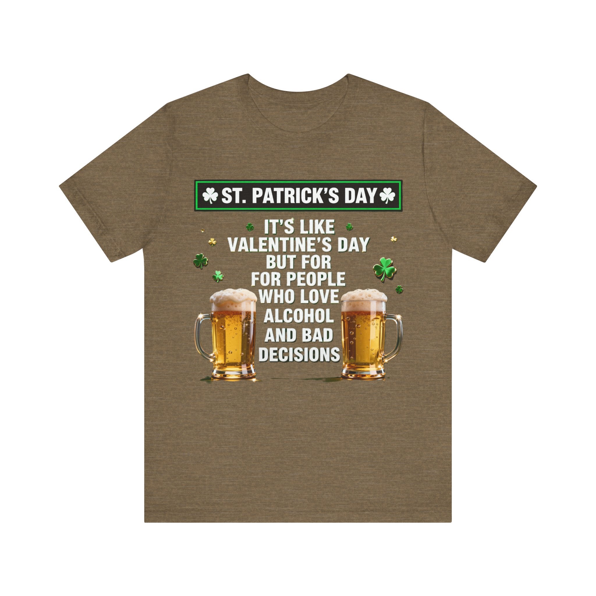 St. Patrick’s Day Beer Shirt – Funny Drinking Tee | “It’s Like Valentine’s Day but for Alcohol & Bad Decisions” T-Shirt Please Note: (Sizes may run slightly small)