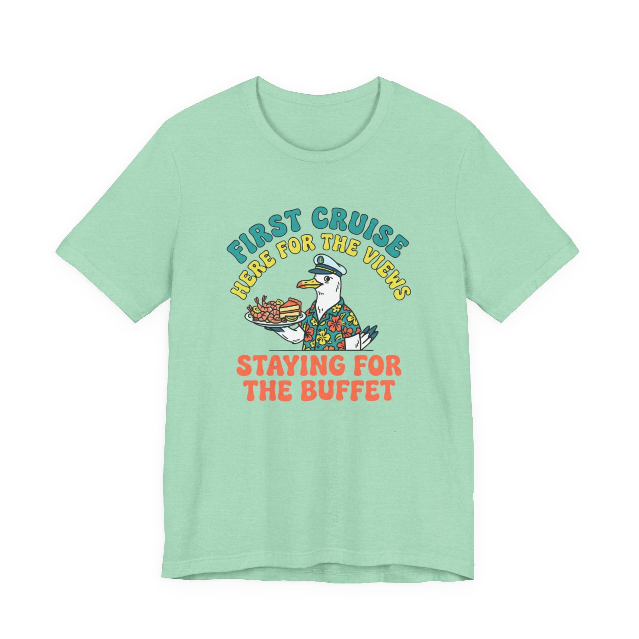 First Cruiser Here for the View Staying for the Buffet Tee