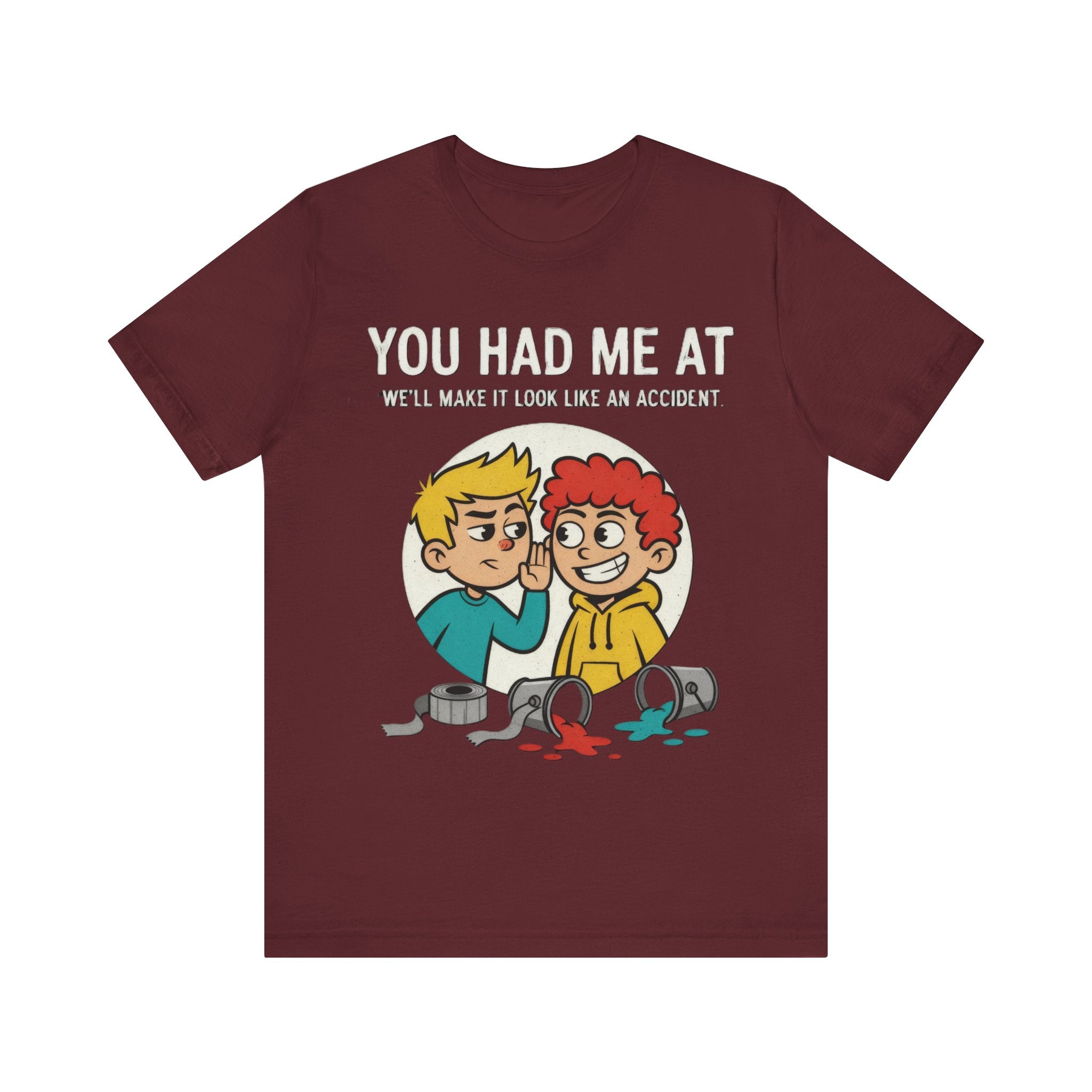 You Had Me At “We’ll Make It Look Like an Accident” Tee – Funny Mischief Cartoon T-Shirt Please Note: (Sizes may run slightly small)