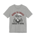 Born to Cruise Forced to Work Tee