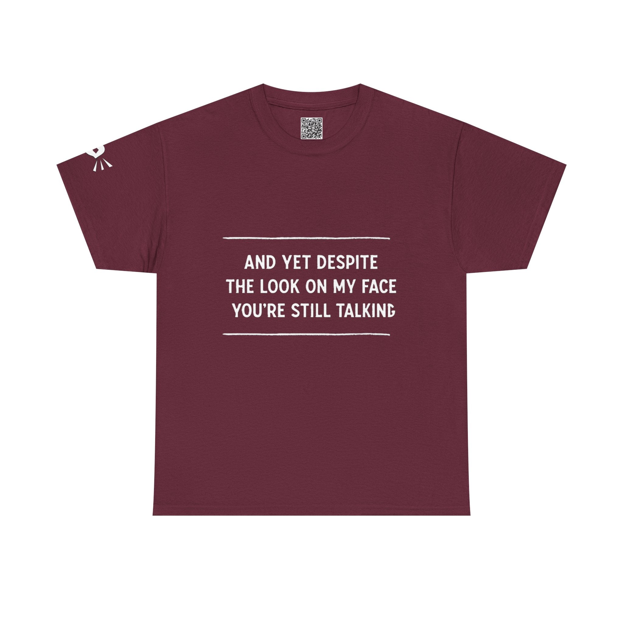 Funny Motivational T-Shirt | “And Yet Despite the Look on My Face You’re Still Talking” Unisex Graphic Tee | Sarcastic Quote Shirt