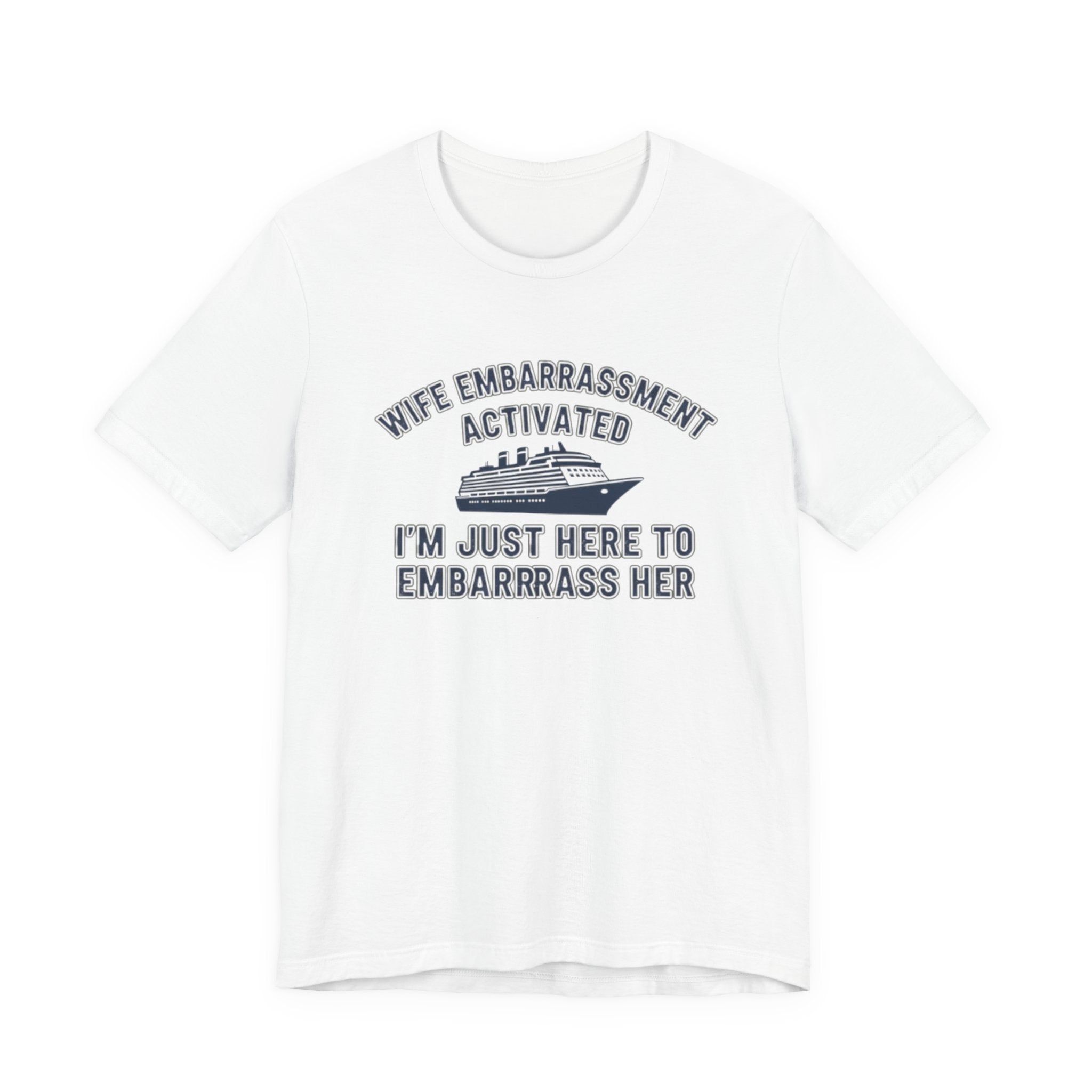 Wife Embarrassment Actived I'm Just here to Embarrass Her Tee