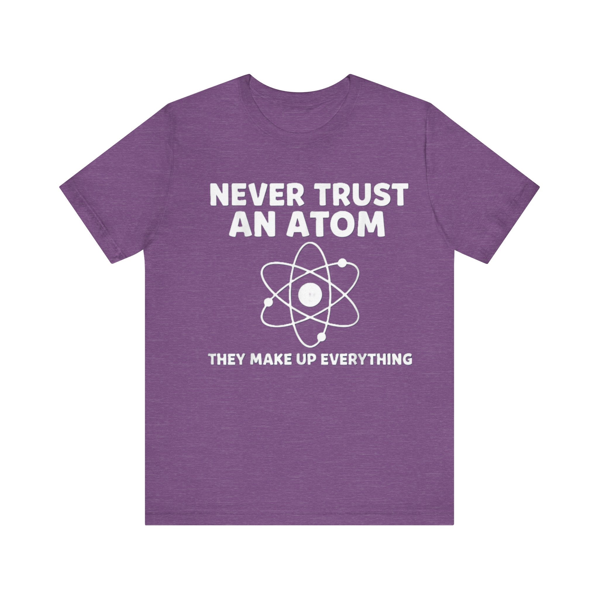 Funny Science T-Shirt – “Never Trust an Atom, They Make Up Everything” Nerd Humor Tee Please Note: (Sizes may run slightly small)