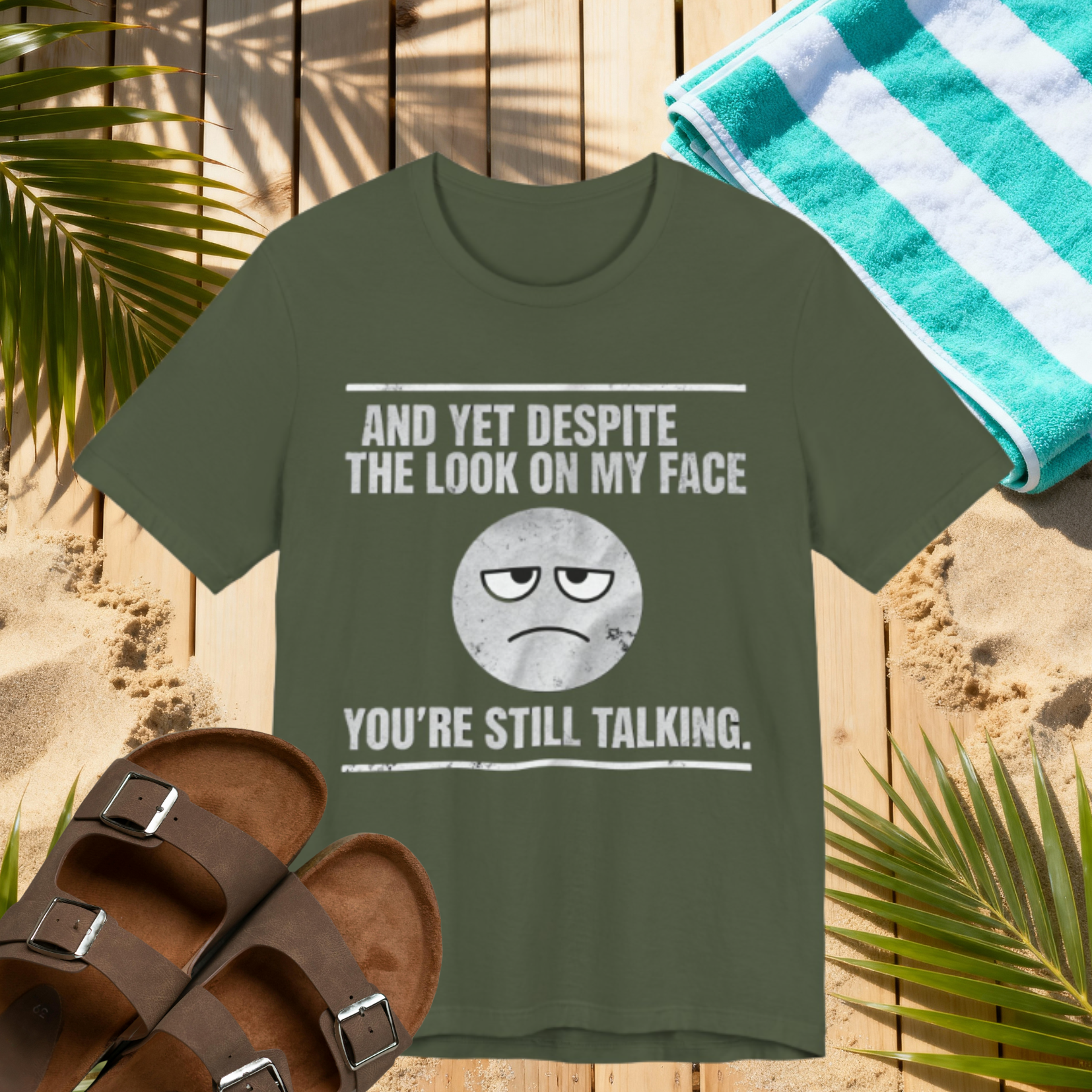 Sarcastic Funny Quote Shirt – “And Yet Despite the Look on My Face You’re Still Talking”