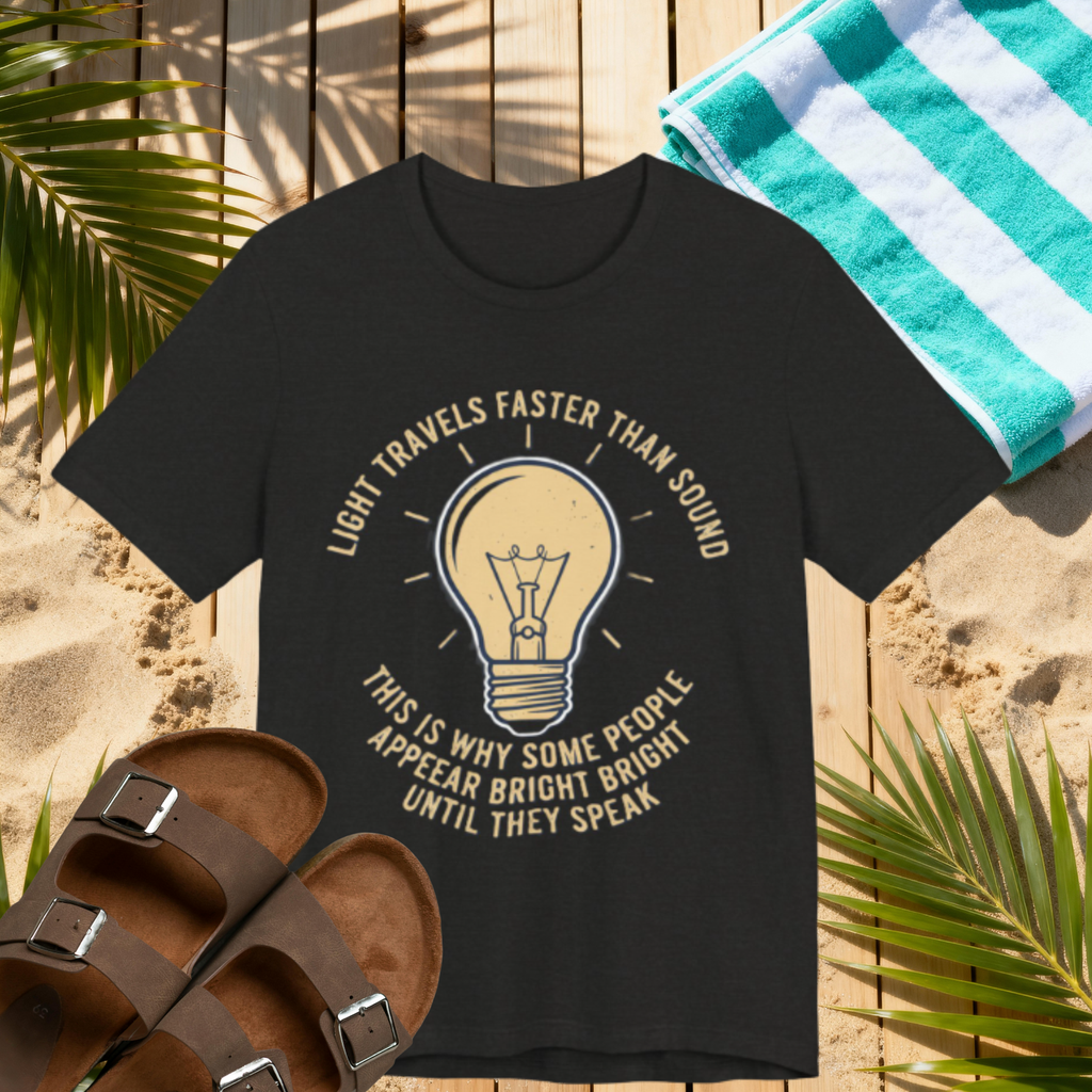 Light Travels Faster Than Sound Tee – Funny “Appear Bright Until They Speak” Graphic T-Shirt Please Note: (Sizes may run slightly small)