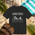 Sometimes Motivation Finds You Tee – Funny Shark Swim Graphic T-Shirt Please Note: (Sizes may run slightly small)