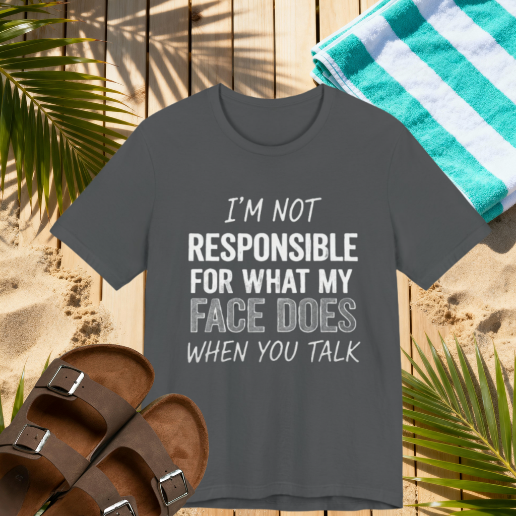 I’m Not Responsible for What My Face Does Tee – Funny Sarcastic Expression T-Shirt Please Note: (Sizes may run slightly small)