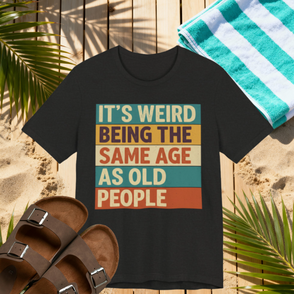 It’s Weird Being the Same Age as Old People Tee – Funny Retro Humor T-Shirt Please Note: (Sizes may run slightly small)