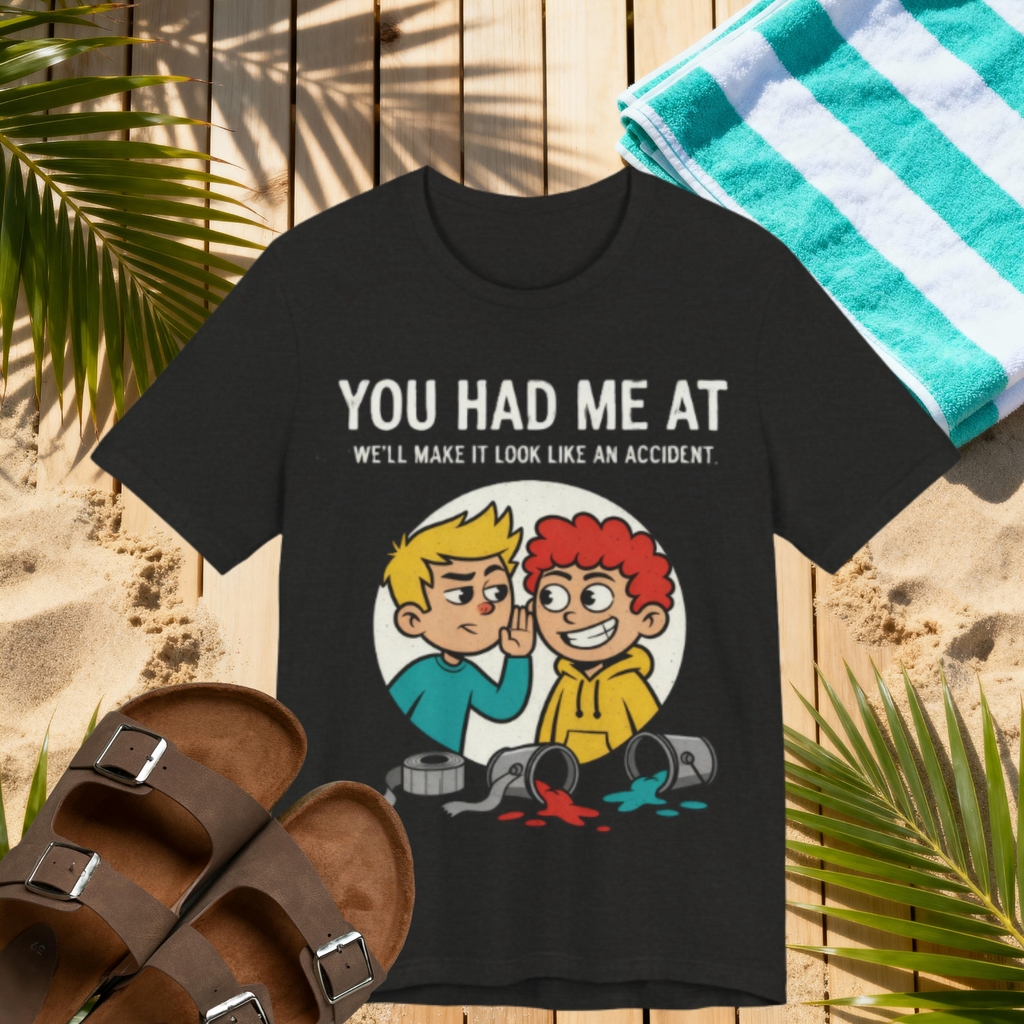You Had Me At “We’ll Make It Look Like an Accident” Tee – Funny Mischief Cartoon T-Shirt Please Note: (Sizes may run slightly small)
